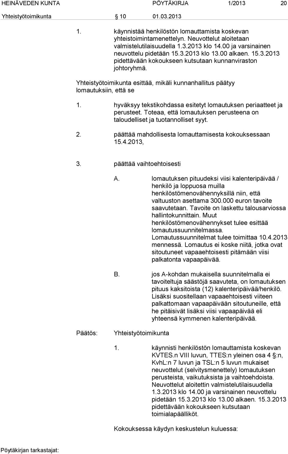 Yhteistyötoimikunta esittää, mikäli kunnanhallitus päätyy lomautuksiin, että se 1. hyväksyy tekstikohdassa esitetyt lomautuksen periaatteet ja perusteet.