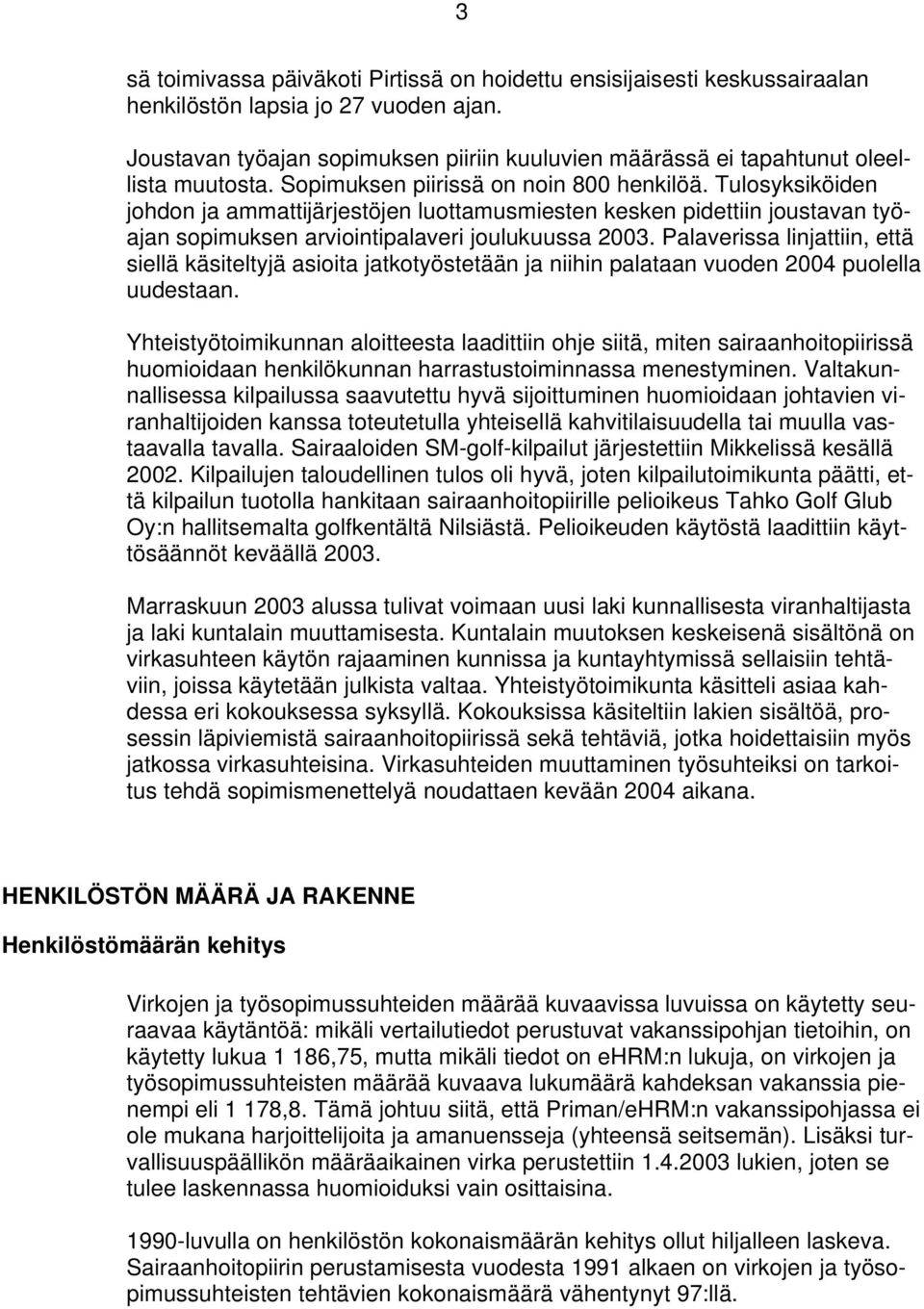 Tulosyksiköiden johdon ja ammattijärjestöjen luottamusmiesten kesken pidettiin joustavan työajan sopimuksen arviointipalaveri joulukuussa 2003.