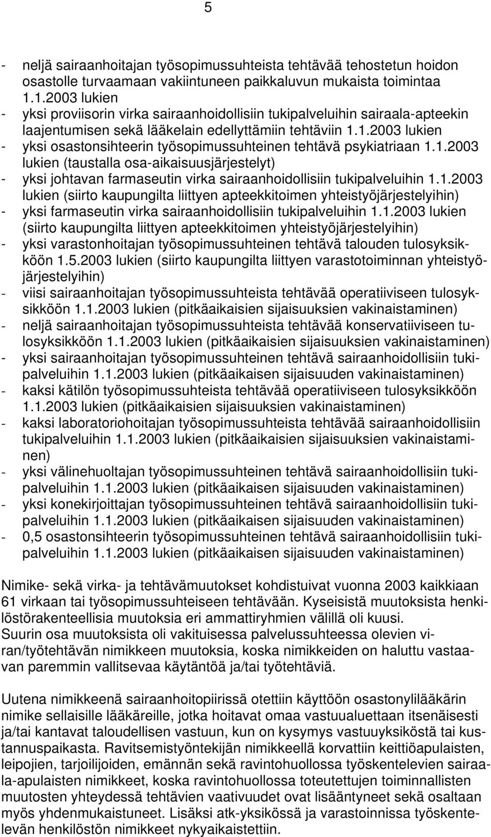 1.2003 lukien (taustalla osa-aikaisuusjärjestelyt) - yksi johtavan farmaseutin virka sairaanhoidollisiin tukipalveluihin 1.1.2003 lukien (siirto kaupungilta liittyen apteekkitoimen yhteistyöjärjestelyihin) - yksi farmaseutin virka sairaanhoidollisiin tukipalveluihin 1.