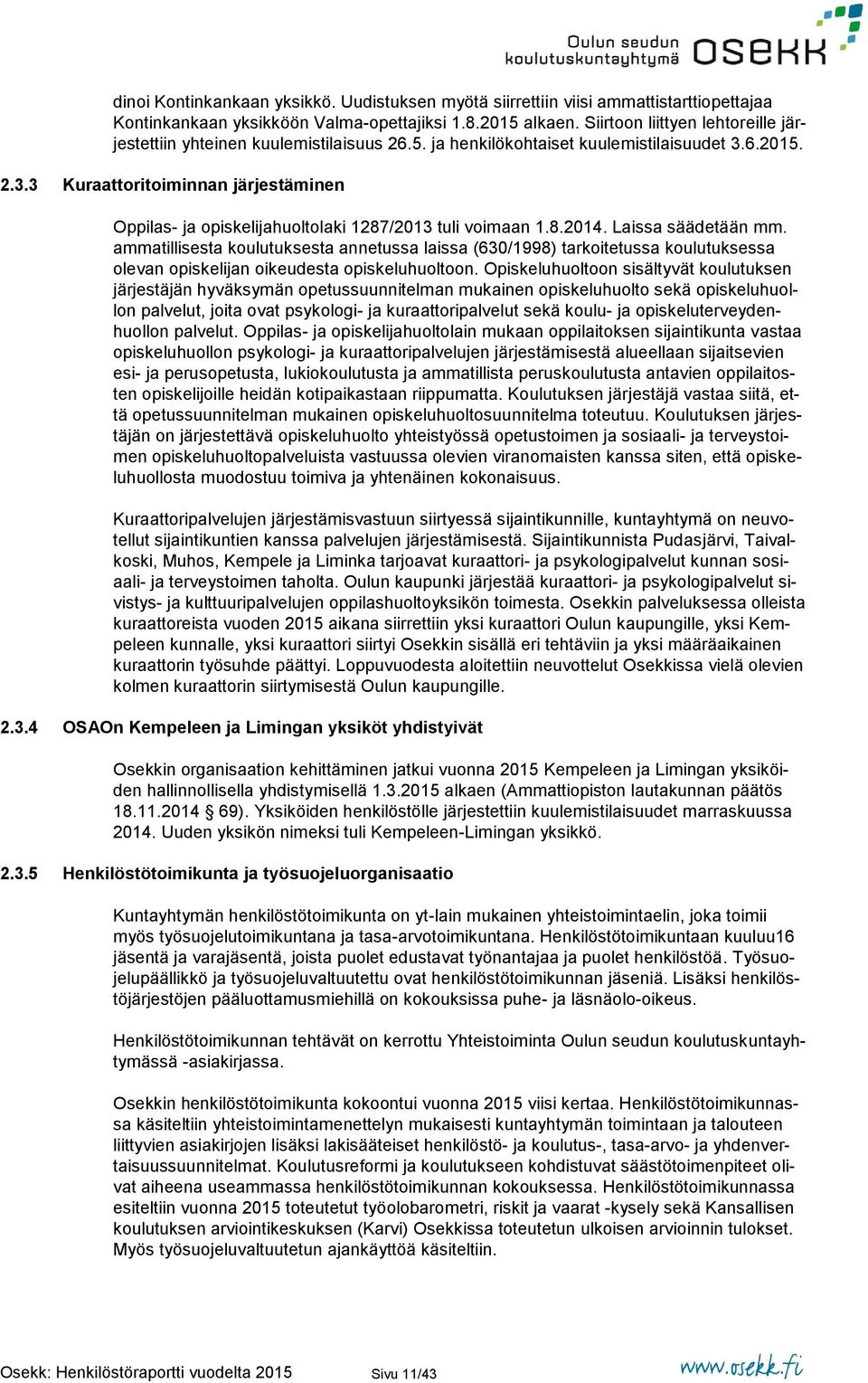 6.2015. 2.3.3 Kuraattoritoiminnan järjestäminen Oppilas- ja opiskelijahuoltolaki 1287/2013 tuli voimaan 1.8.2014. Laissa säädetään mm.