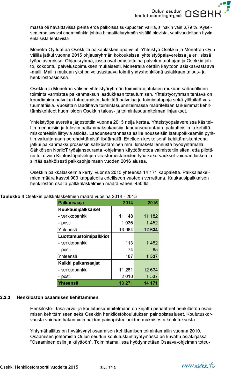 Yhteistyö Osekkin ja Monetran Oy:n välillä jatkui vuonna 2015 ohjausryhmän kokouksissa, yhteistyöpalavereissa ja erillisissä työpalavereissa.