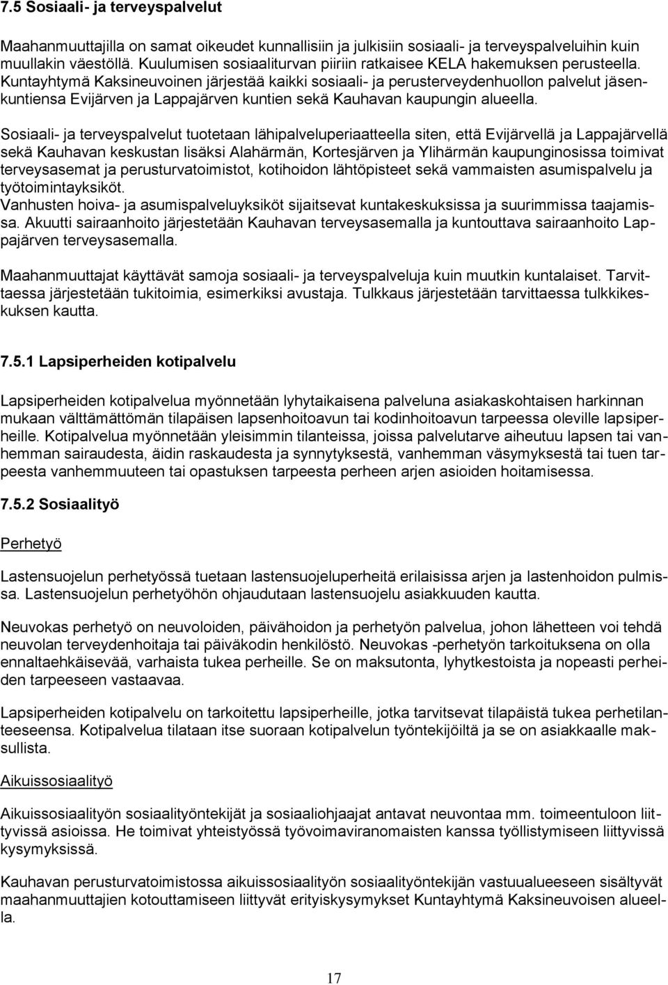 Kuntayhtymä Kaksineuvoinen järjestää kaikki sosiaali- ja perusterveydenhuollon palvelut jäsenkuntiensa Evijärven ja Lappajärven kuntien sekä Kauhavan kaupungin alueella.