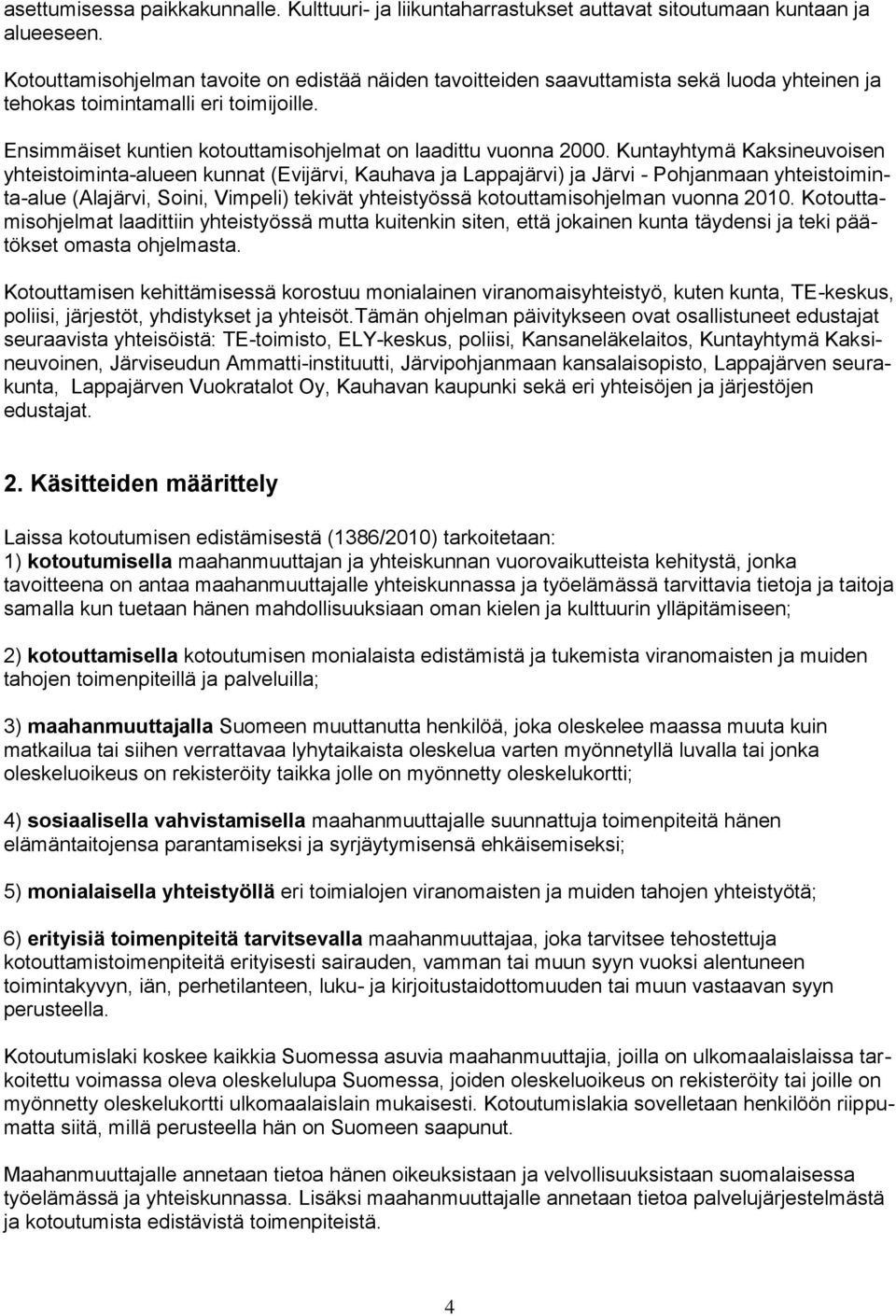 Kuntayhtymä Kaksineuvoisen yhteistoiminta-alueen kunnat (Evijärvi, Kauhava ja Lappajärvi) ja Järvi - Pohjanmaan yhteistoiminta-alue (Alajärvi, Soini, Vimpeli) tekivät yhteistyössä kotouttamisohjelman