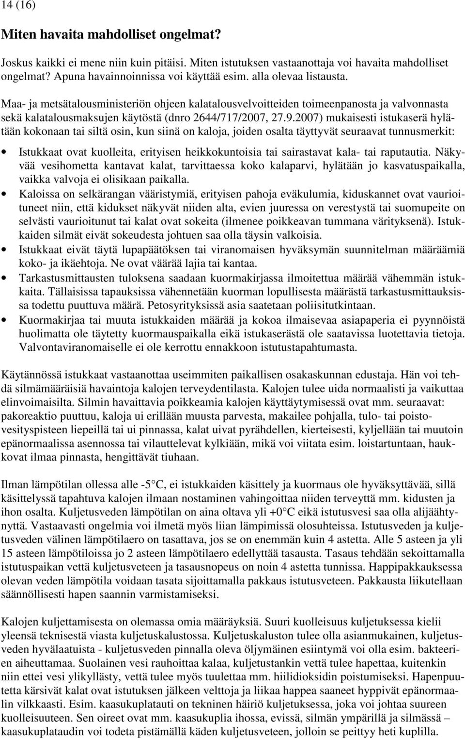 2007) mukaisesti istukaserä hylätään kokonaan tai siltä osin, kun siinä on kaloja, joiden osalta täyttyvät seuraavat tunnusmerkit: Istukkaat ovat kuolleita, erityisen heikkokuntoisia tai sairastavat