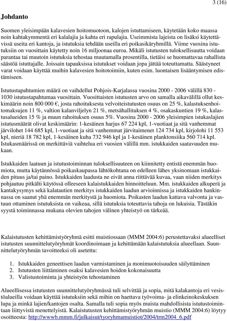 Mikäli istutusten tuloksellisuutta voidaan parantaa tai muutoin istutuksia tehostaa muutamalla prosentilla, tietäisi se huomattavaa rahallista säästöä istuttajalle.