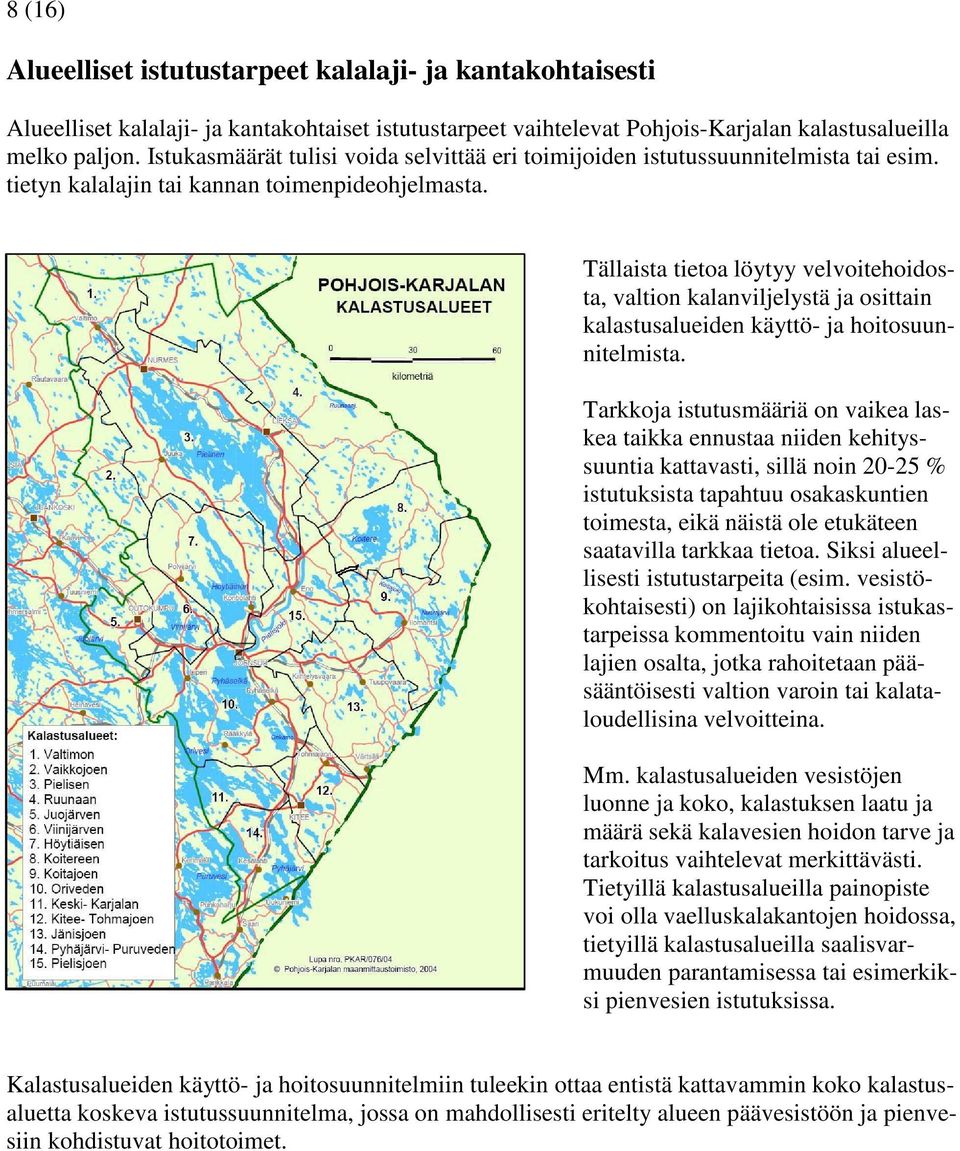 Tällaista tietoa löytyy velvoitehoidosta, valtion kalanviljelystä ja osittain kalastusalueiden käyttö- ja hoitosuunnitelmista.