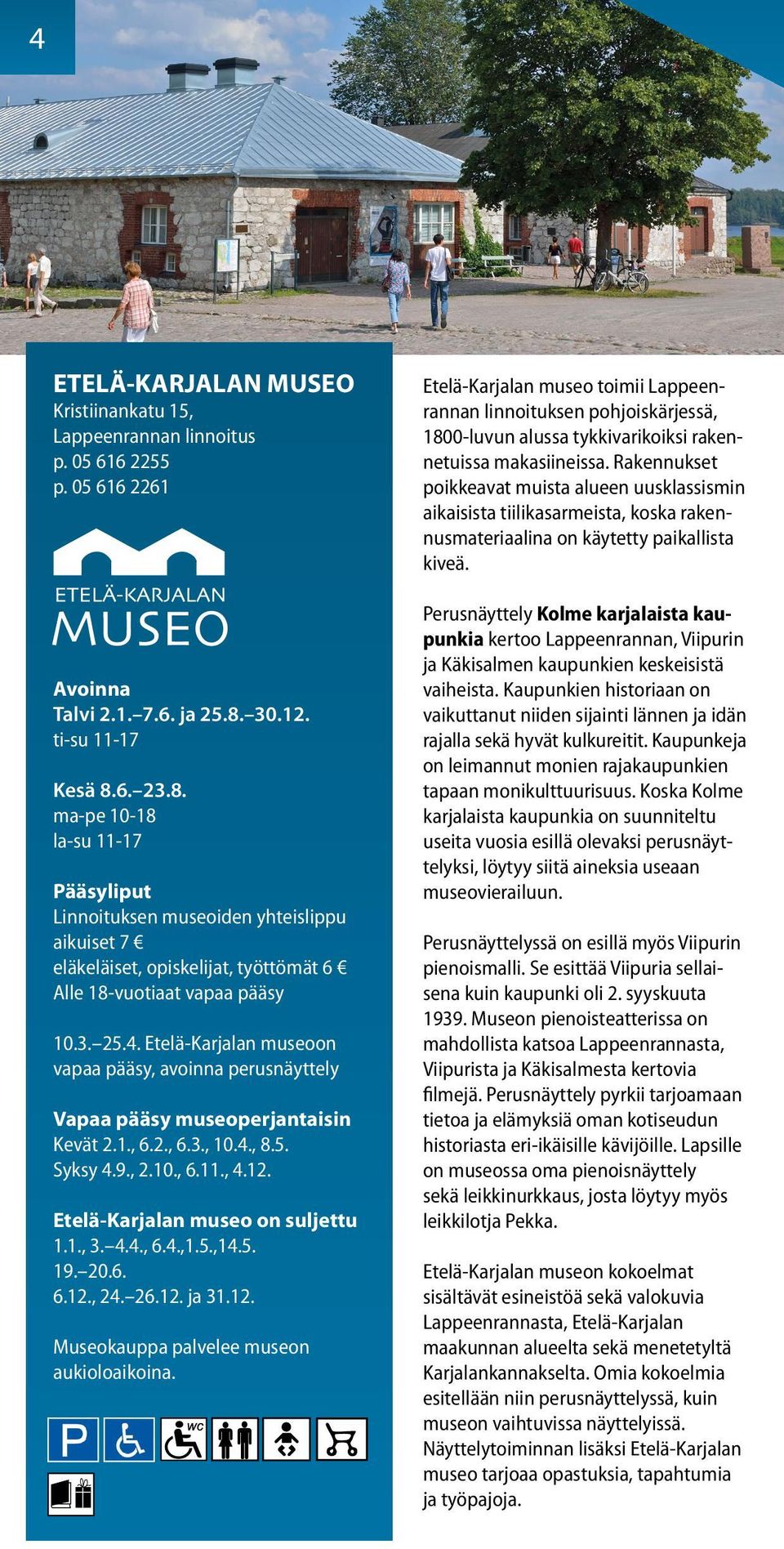 Etelä-Karjalan museoon vapaa pääsy, avoinna perusnäyttely Vapaa pääsy museoperjantaisin Kevät 2.1., 6.2., 6.3., 10.4., 8.5. Syksy 4.9., 2.10., 6.11., 4.12. Etelä-Karjalan museo on suljettu 1.1., 3. 4.4., 6.4.,1.