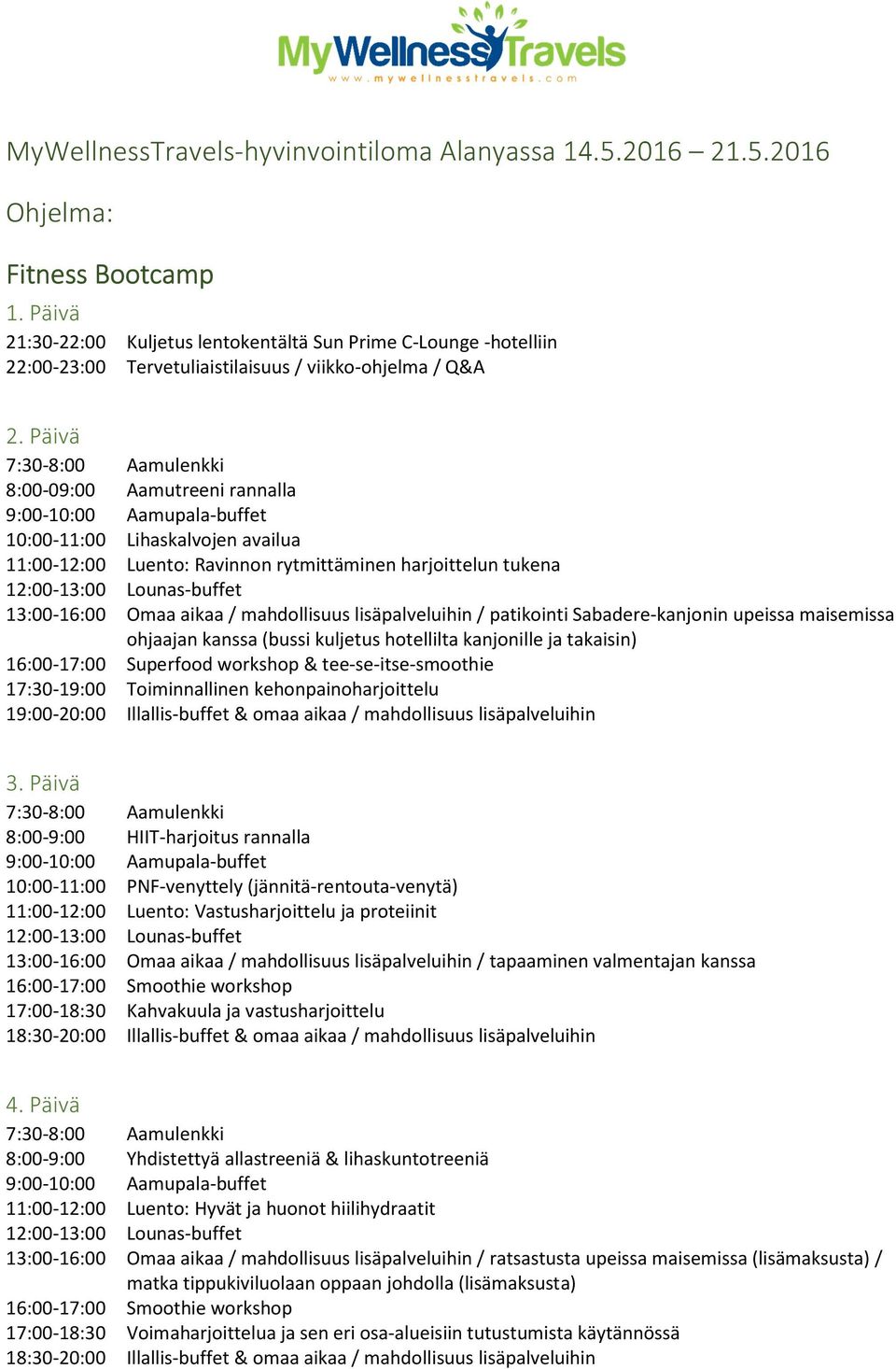 2016 Ohjelma: Fitness Bootcamp 8:00-09:00 Aamutreeni rannalla 10:00-11:00 Lihaskalvojen availua 17:30-19:00 Toiminnallinen kehonpainoharjoittelu 19:00-20:00 Illallis-buffet & omaa
