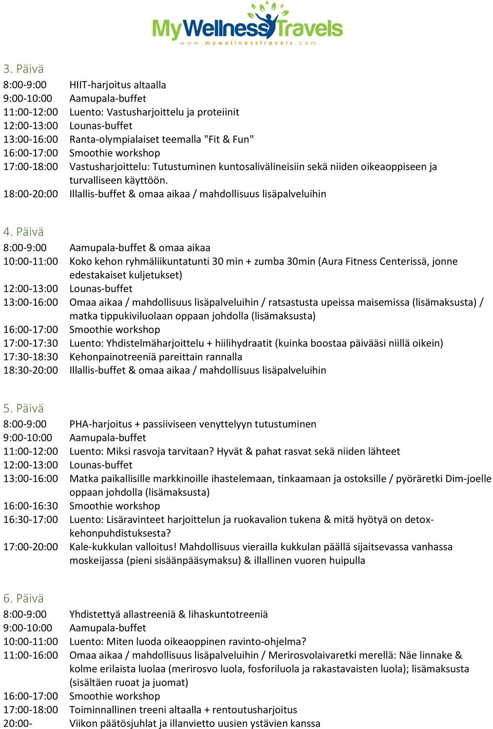 8:00-9:00 Aamupala-buffet & omaa aikaa 10:00-11:00 Koko kehon ryhmäliikuntatunti 30 min + zumba 30min (Aura Fitness Centerissä, jonne edestakaiset kuljetukset) 17:00-17:30 Luento: