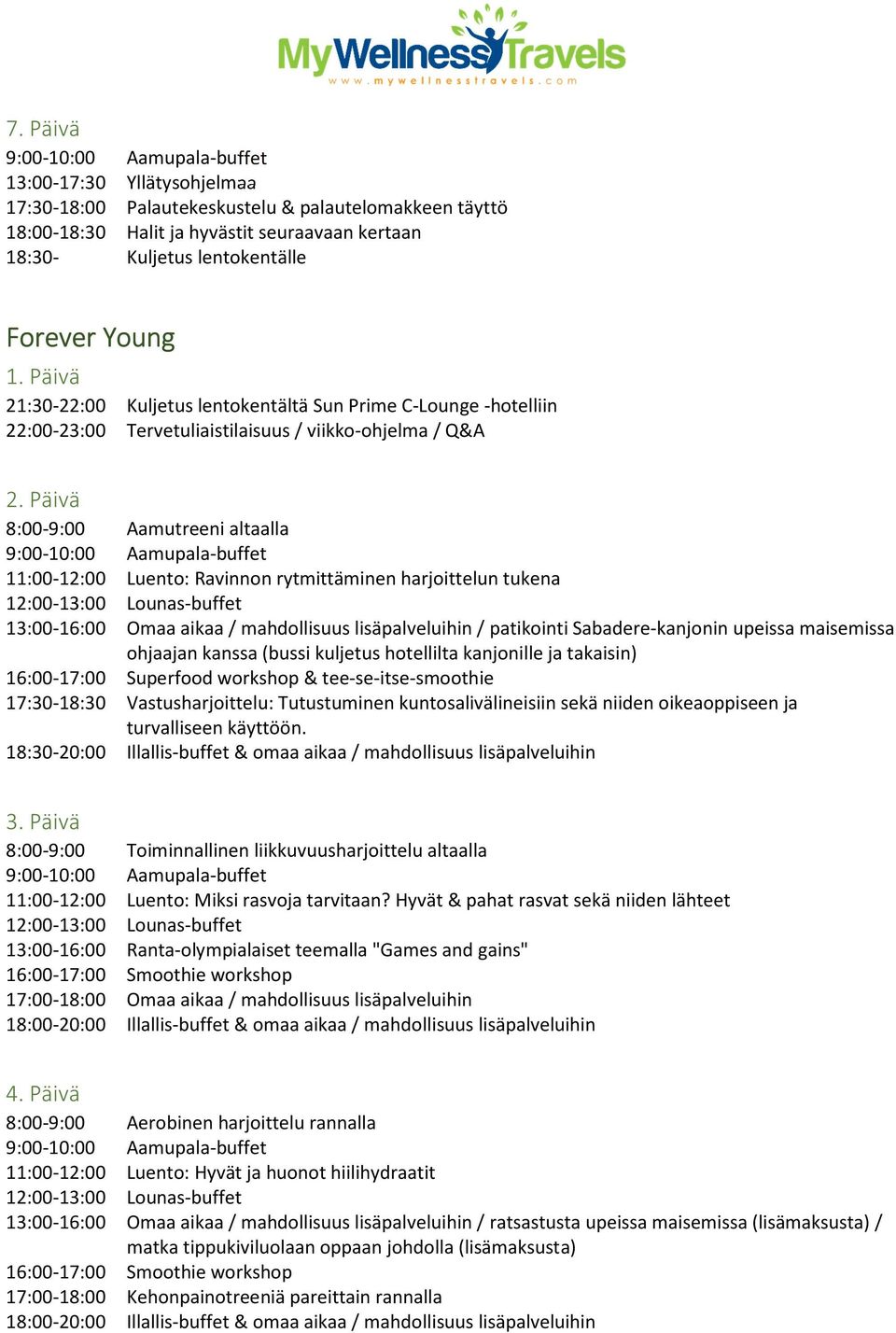 Päivä 8:00-9:00 Toiminnallinen liikkuvuusharjoittelu altaalla 13:00-16:00 Ranta-olympialaiset teemalla "Games and gains" 17:00-18:00