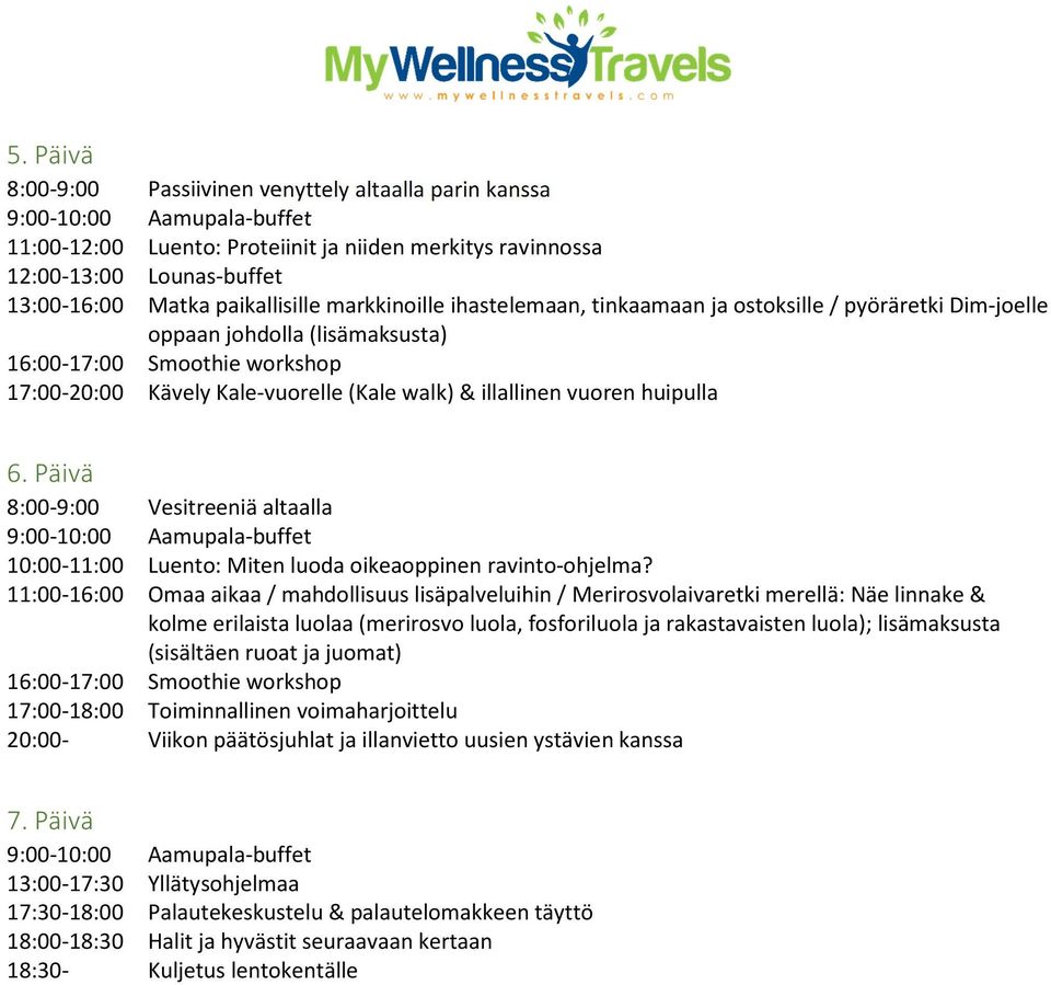 Kale-vuorelle (Kale walk) & illallinen vuoren huipulla 8:00-9:00 Vesitreeniä altaalla 11:00-16:00 Omaa aikaa / mahdollisuus lisäpalveluihin /