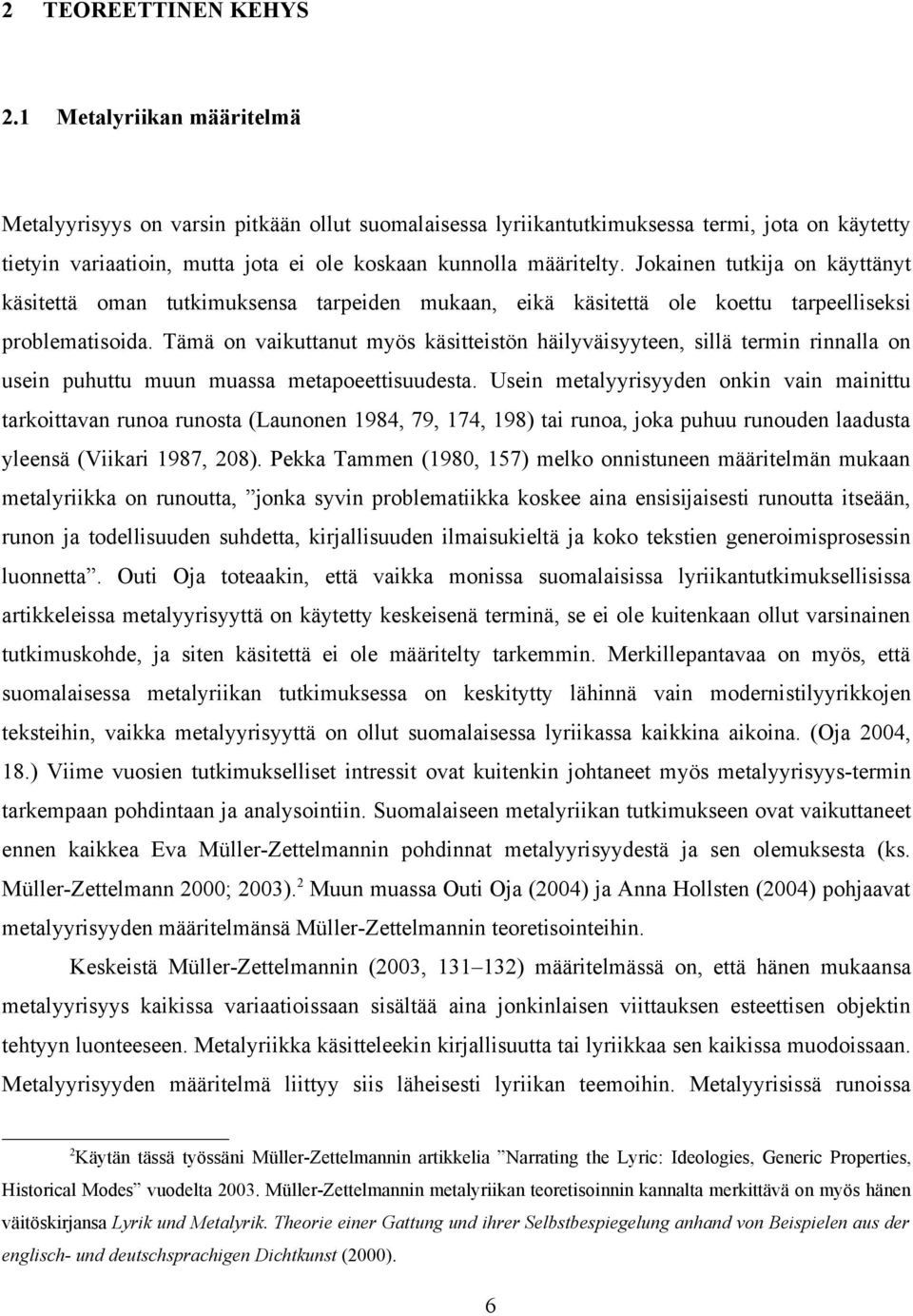 Jokainen tutkija on käyttänyt käsitettä oman tutkimuksensa tarpeiden mukaan, eikä käsitettä ole koettu tarpeelliseksi problematisoida.