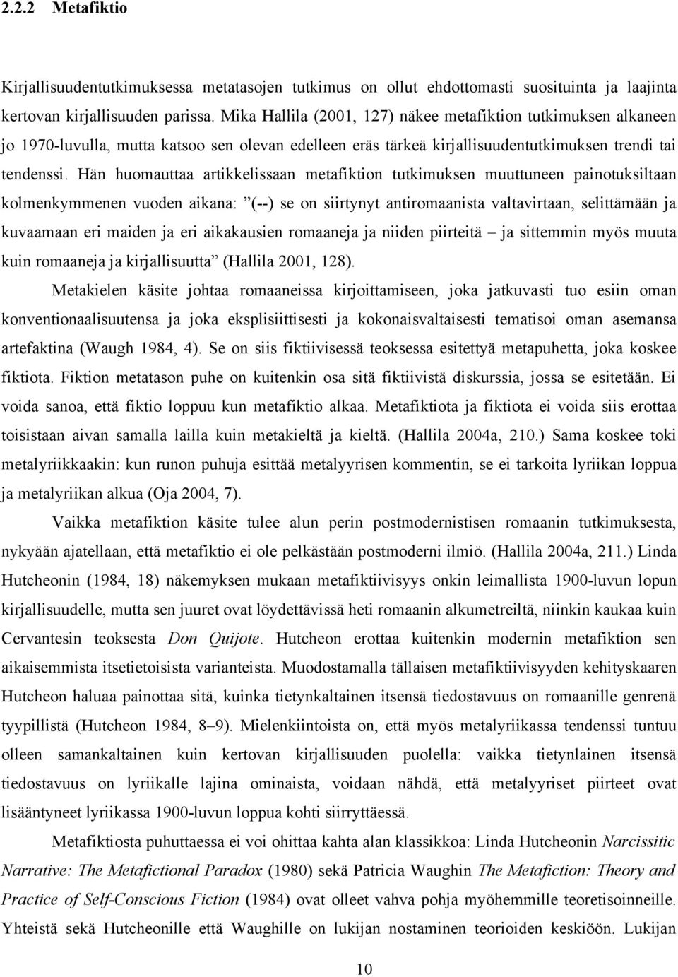 Hän huomauttaa artikkelissaan metafiktion tutkimuksen muuttuneen painotuksiltaan kolmenkymmenen vuoden aikana: (--) se on siirtynyt antiromaanista valtavirtaan, selittämään ja kuvaamaan eri maiden ja