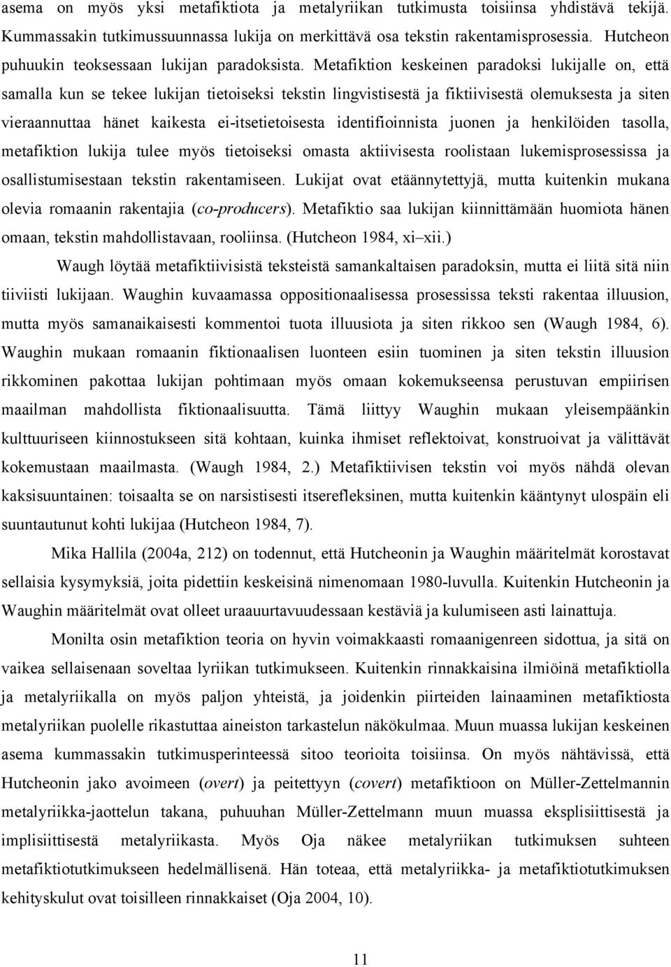 Metafiktion keskeinen paradoksi lukijalle on, että samalla kun se tekee lukijan tietoiseksi tekstin lingvistisestä ja fiktiivisestä olemuksesta ja siten vieraannuttaa hänet kaikesta