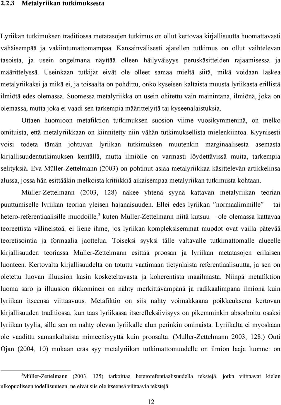 Useinkaan tutkijat eivät ole olleet samaa mieltä siitä, mikä voidaan laskea metalyriikaksi ja mikä ei, ja toisaalta on pohdittu, onko kyseisen kaltaista muusta lyriikasta erillistä ilmiötä edes