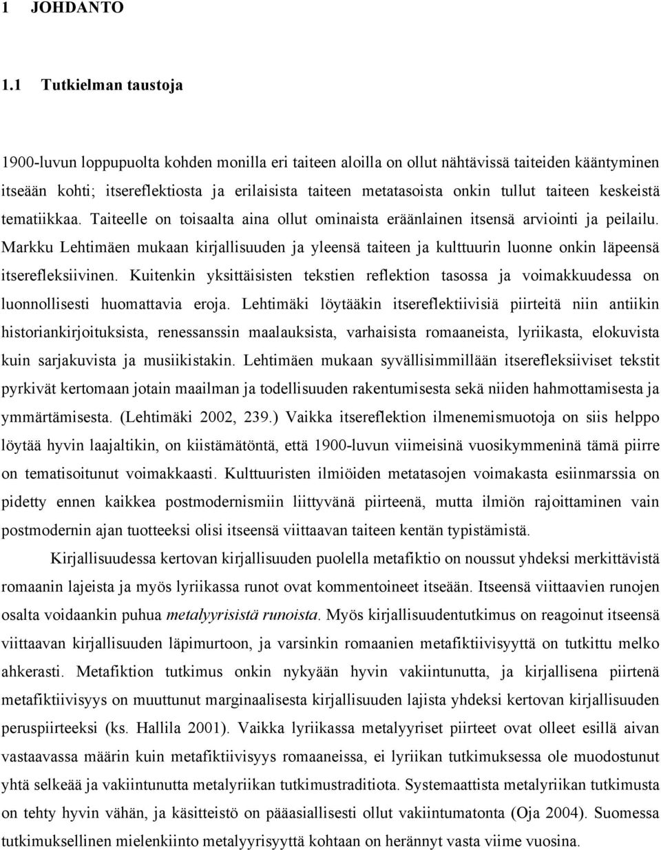 tullut taiteen keskeistä tematiikkaa. Taiteelle on toisaalta aina ollut ominaista eräänlainen itsensä arviointi ja peilailu.