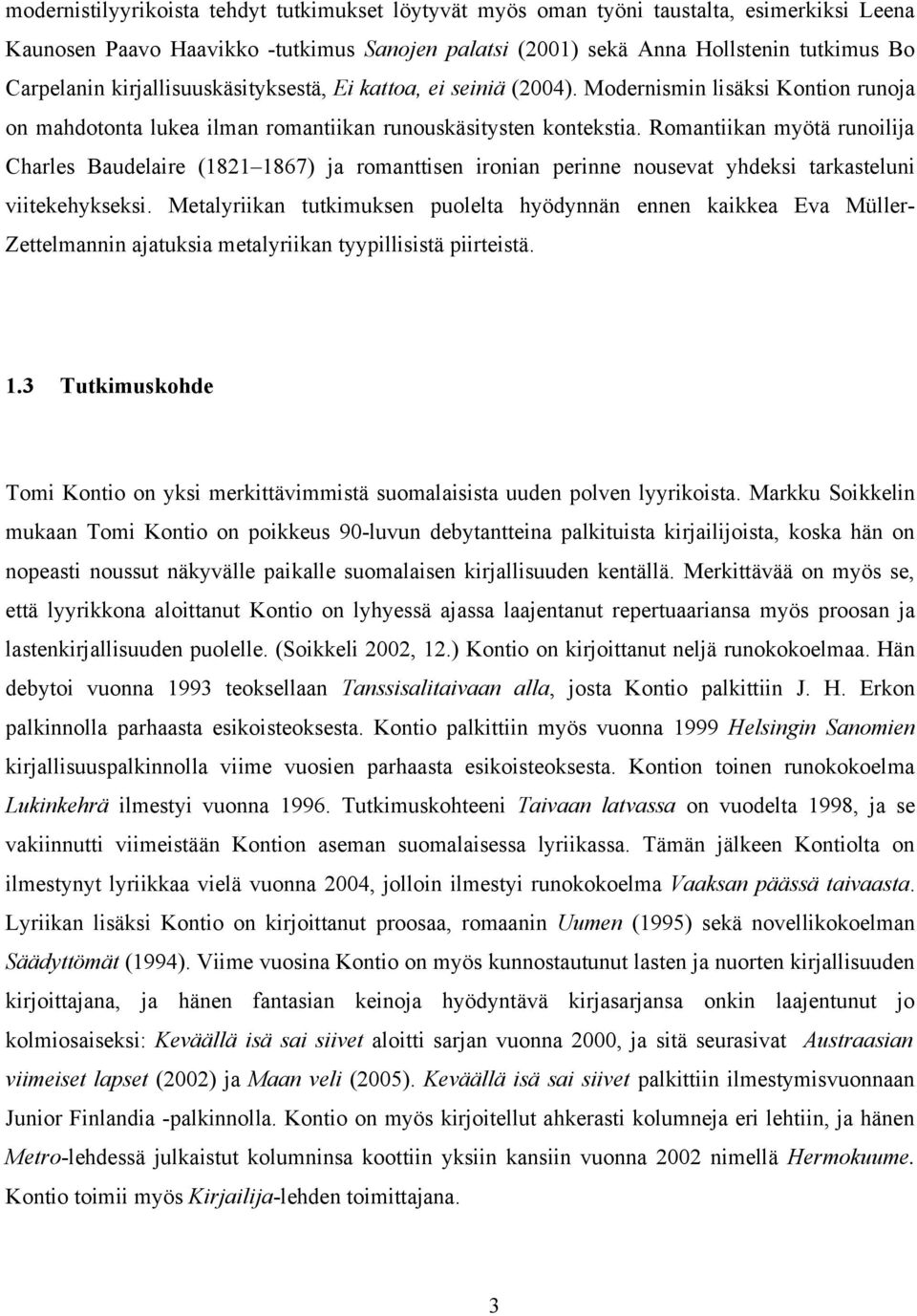 Romantiikan myötä runoilija Charles Baudelaire (1821 1867) ja romanttisen ironian perinne nousevat yhdeksi tarkasteluni viitekehykseksi.