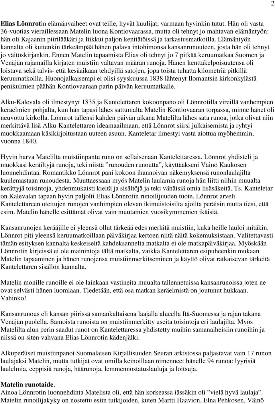 Elämäntyön kannalta oli kuitenkin tärkeämpää hänen palava intohimonsa kansanrunouteen, josta hän oli tehnyt jo väitöskirjankin.