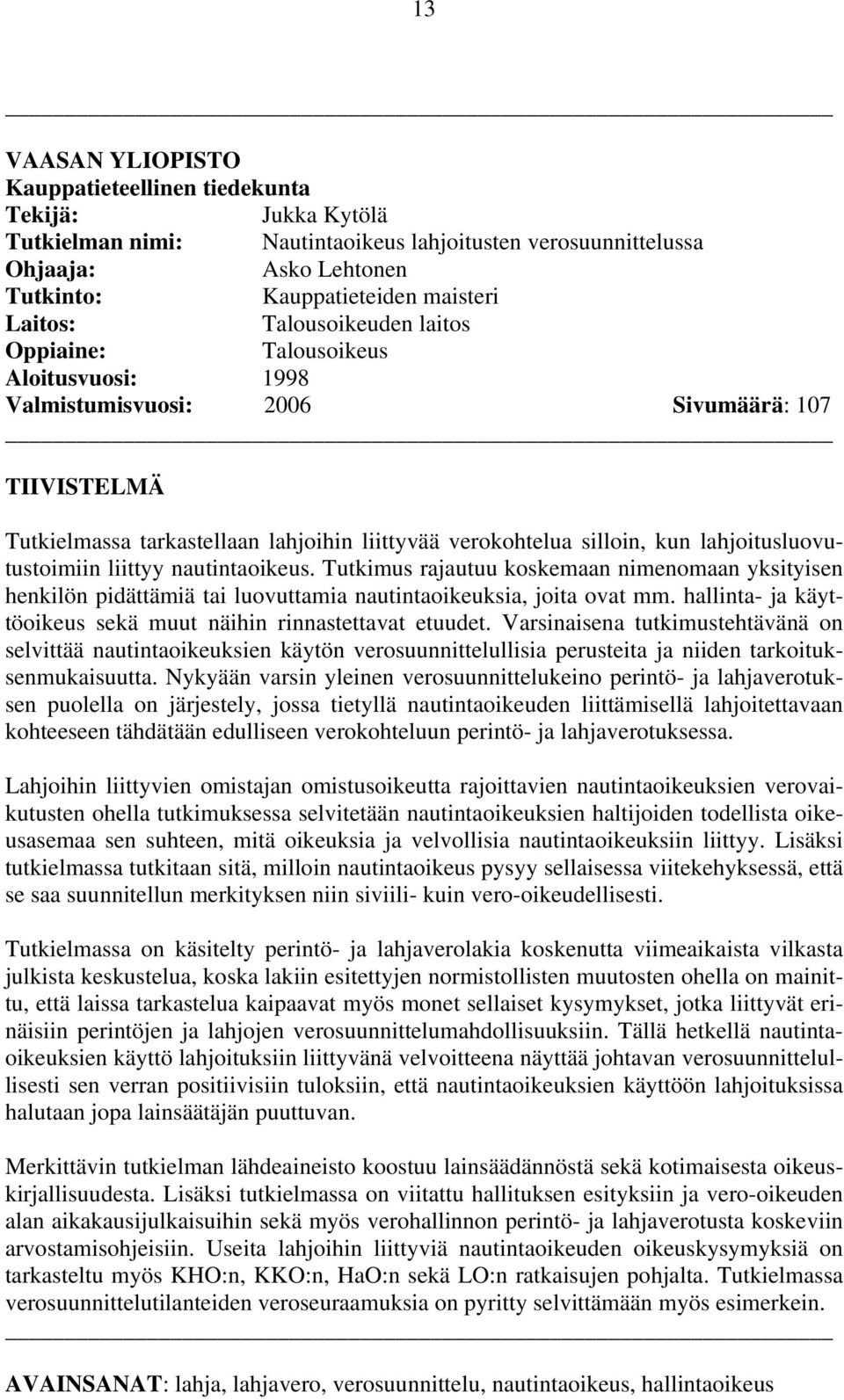 lahjoitusluovutustoimiin liittyy nautintaoikeus. Tutkimus rajautuu koskemaan nimenomaan yksityisen henkilön pidättämiä tai luovuttamia nautintaoikeuksia, joita ovat mm.