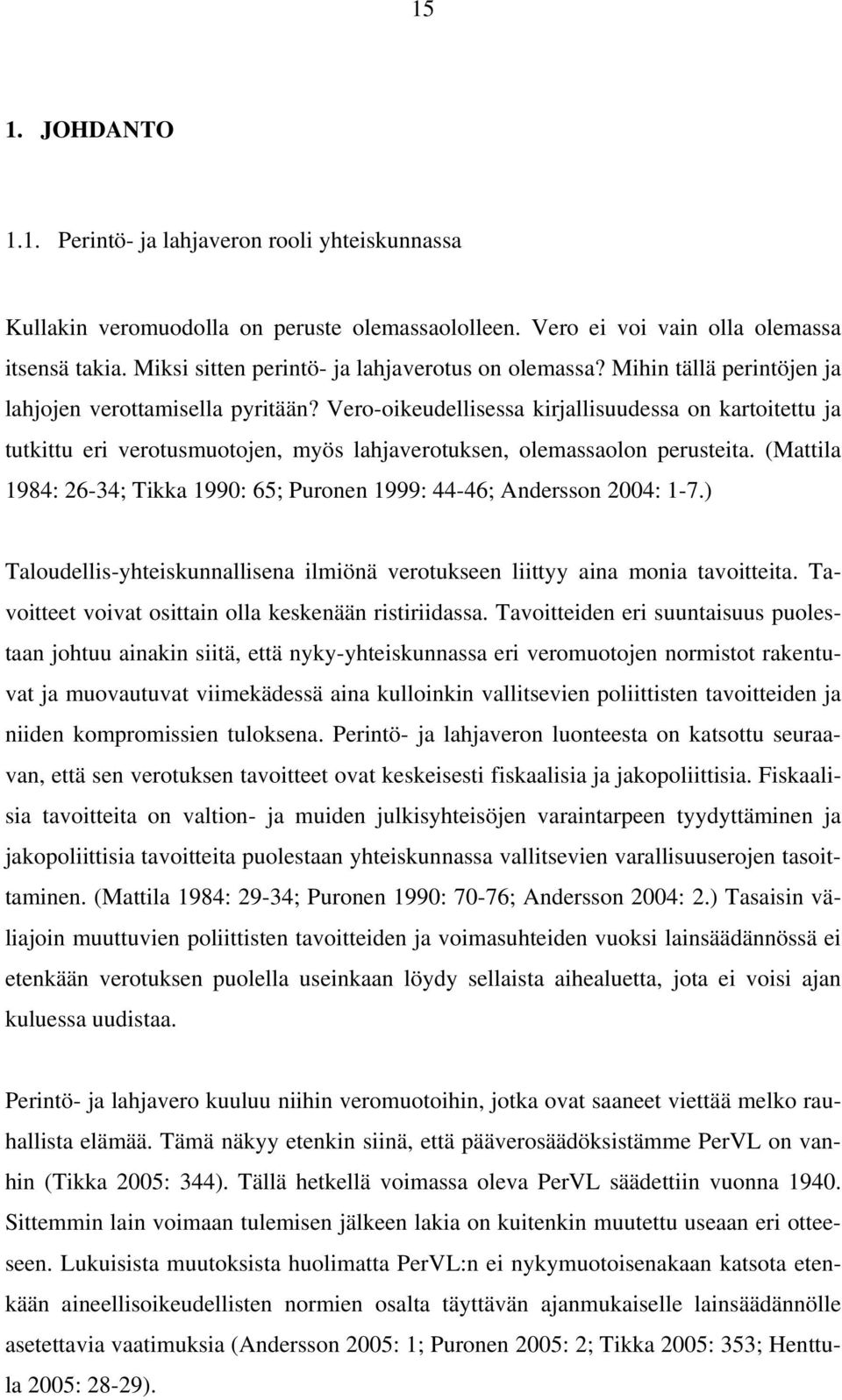 Vero-oikeudellisessa kirjallisuudessa on kartoitettu ja tutkittu eri verotusmuotojen, myös lahjaverotuksen, olemassaolon perusteita.