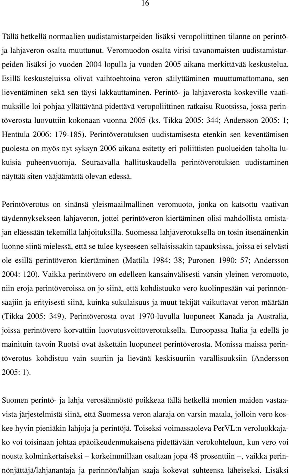 Esillä keskusteluissa olivat vaihtoehtoina veron säilyttäminen muuttumattomana, sen lieventäminen sekä sen täysi lakkauttaminen.