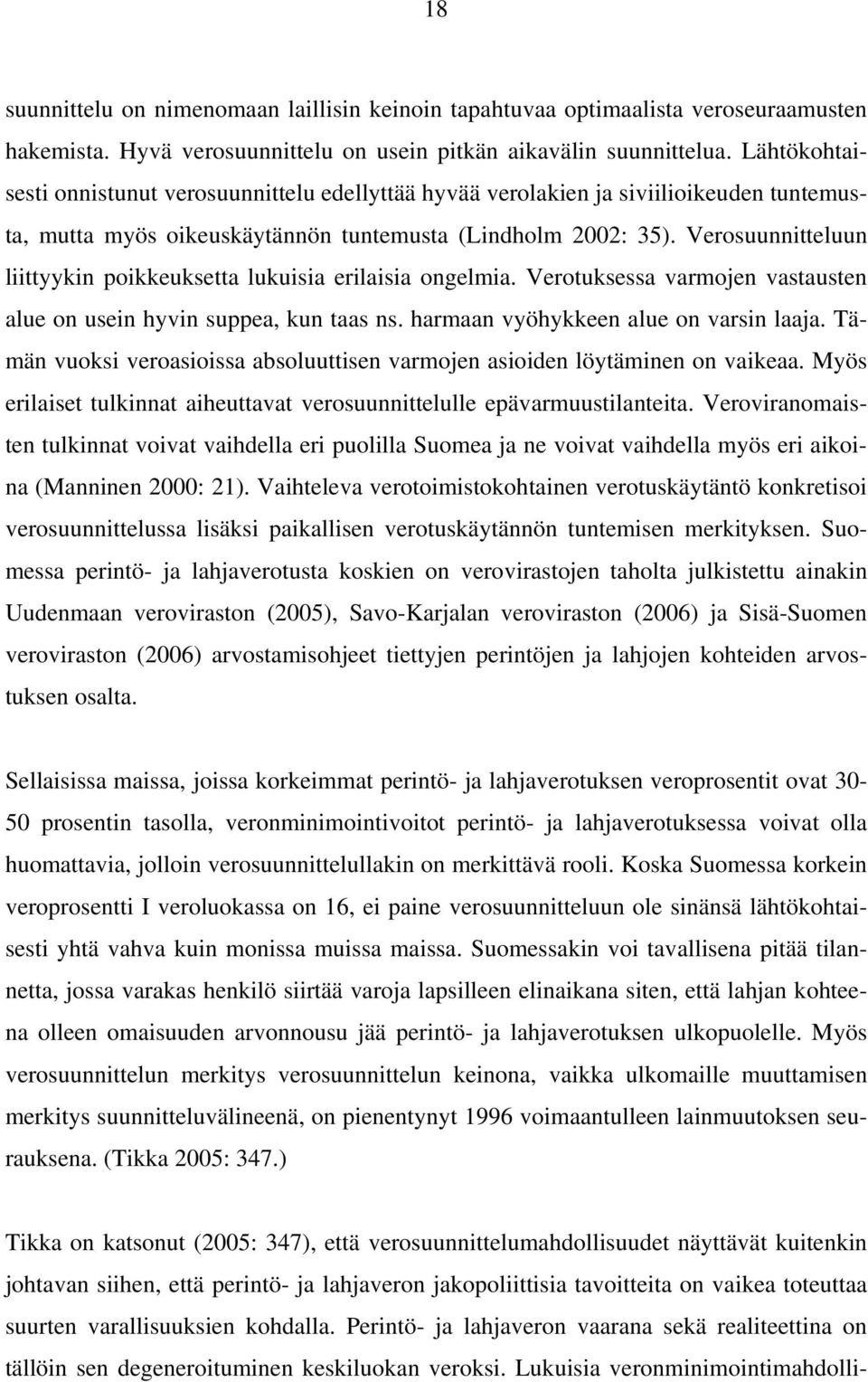 Verosuunnitteluun liittyykin poikkeuksetta lukuisia erilaisia ongelmia. Verotuksessa varmojen vastausten alue on usein hyvin suppea, kun taas ns. harmaan vyöhykkeen alue on varsin laaja.