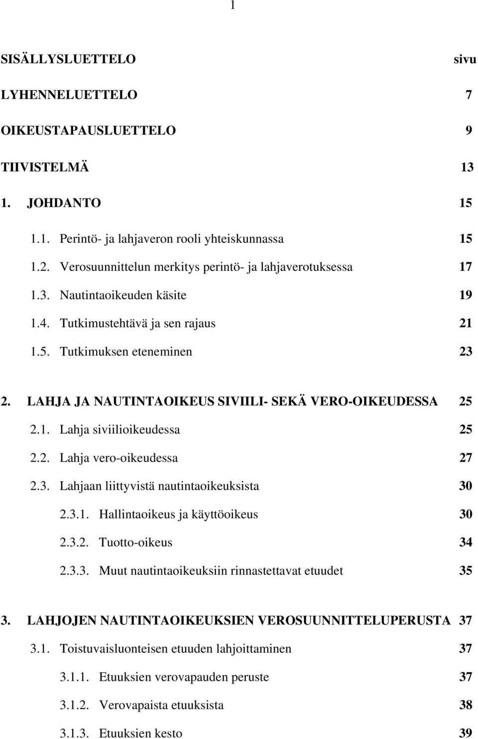 LAHJA JA NAUTINTAOIKEUS SIVIILI- SEKÄ VERO-OIKEUDESSA 25 2.1. Lahja siviilioikeudessa 25 2.2. Lahja vero-oikeudessa 27 2.3. Lahjaan liittyvistä nautintaoikeuksista 30 2.3.1. Hallintaoikeus ja käyttöoikeus 30 2.