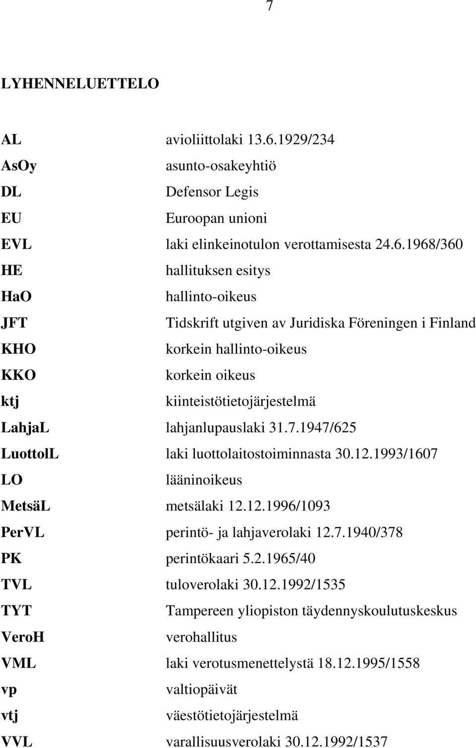 1968/360 HE hallituksen esitys HaO hallinto-oikeus JFT Tidskrift utgiven av Juridiska Föreningen i Finland KHO korkein hallinto-oikeus KKO korkein oikeus ktj kiinteistötietojärjestelmä LahjaL