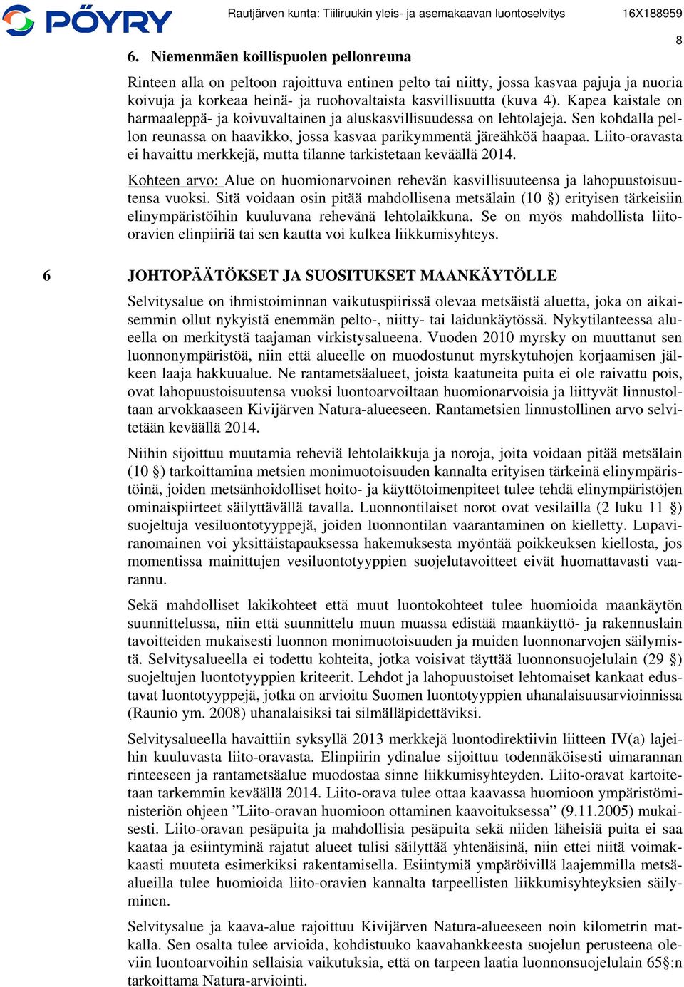 Liito-oravasta ei havaittu merkkejä, mutta tilanne tarkistetaan keväällä 2014. Kohteen arvo: Alue on huomionarvoinen rehevän kasvillisuuteensa ja lahopuustoisuutensa vuoksi.