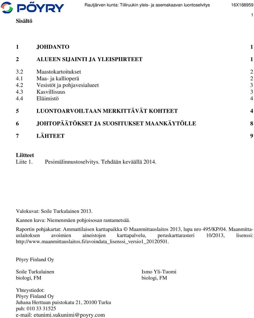 Valokuvat: Soile Turkulainen 2013. Kannen kuva: Niemenmäen pohjoisosan rantametsää. Raportin pohjakartat: Ammattilaisen karttapaikka Maanmittauslaitos 2013, lupa nro 495/KP/04.