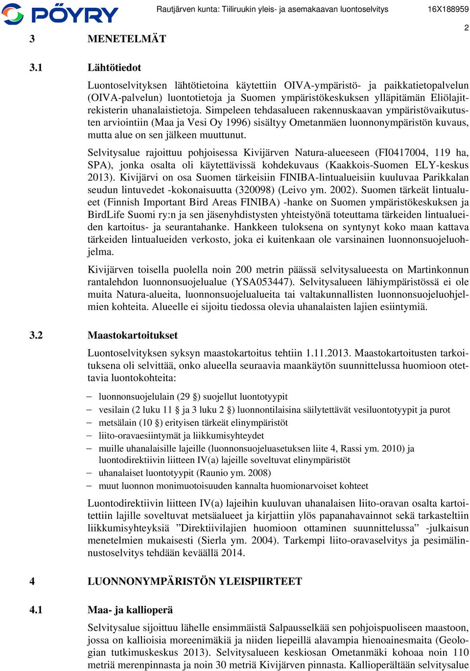 uhanalaistietoja. Simpeleen tehdasalueen rakennuskaavan ympäristövaikutusten arviointiin (Maa ja Vesi Oy 1996) sisältyy Ometanmäen luonnonympäristön kuvaus, mutta alue on sen jälkeen muuttunut.