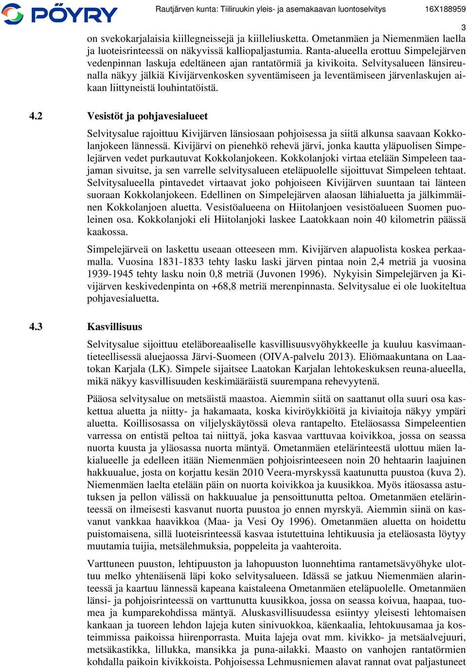 Selvitysalueen länsireunalla näkyy jälkiä Kivijärvenkosken syventämiseen ja leventämiseen järvenlaskujen aikaan liittyneistä louhintatöistä. 4.