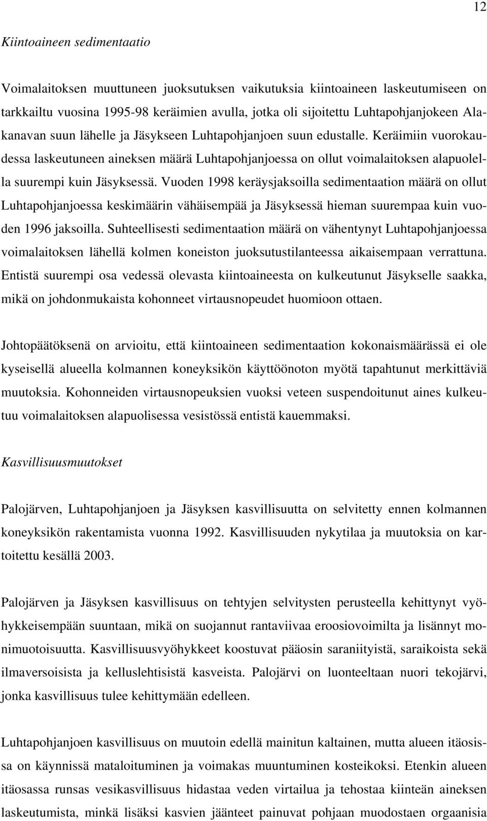 Vuoden 1998 keräysjaksoilla sedimentaation määrä on ollut Luhtapohjanjoessa keskimäärin vähäisempää ja Jäsyksessä hieman suurempaa kuin vuoden 1996 jaksoilla.
