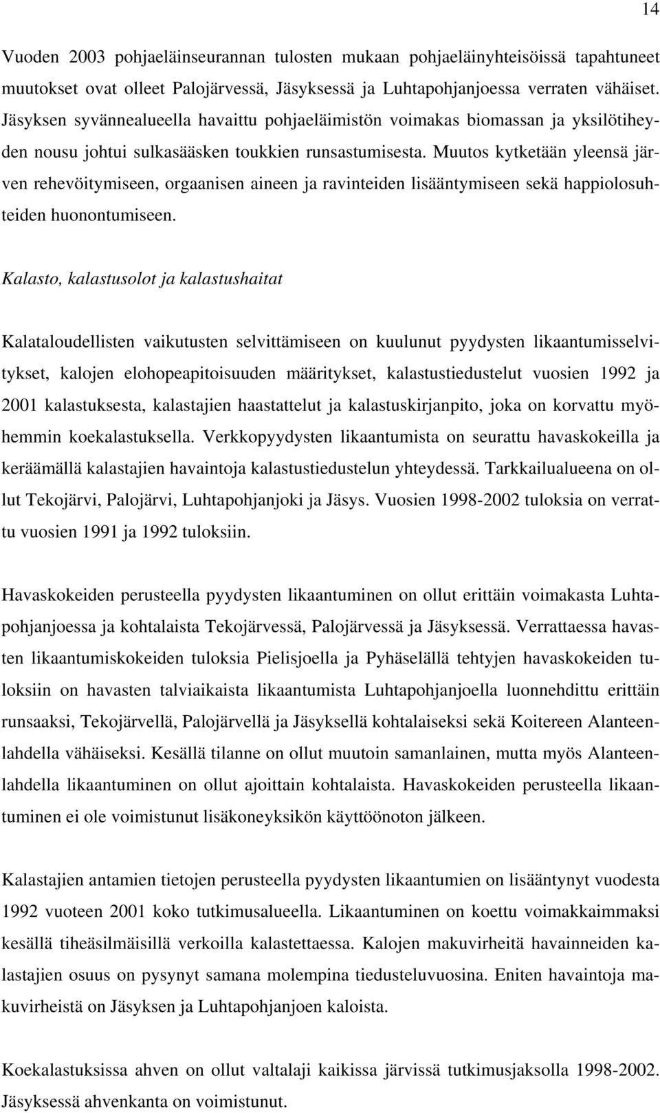 Muutos kytketään yleensä järven rehevöitymiseen, orgaanisen aineen ja ravinteiden lisääntymiseen sekä happiolosuhteiden huonontumiseen.