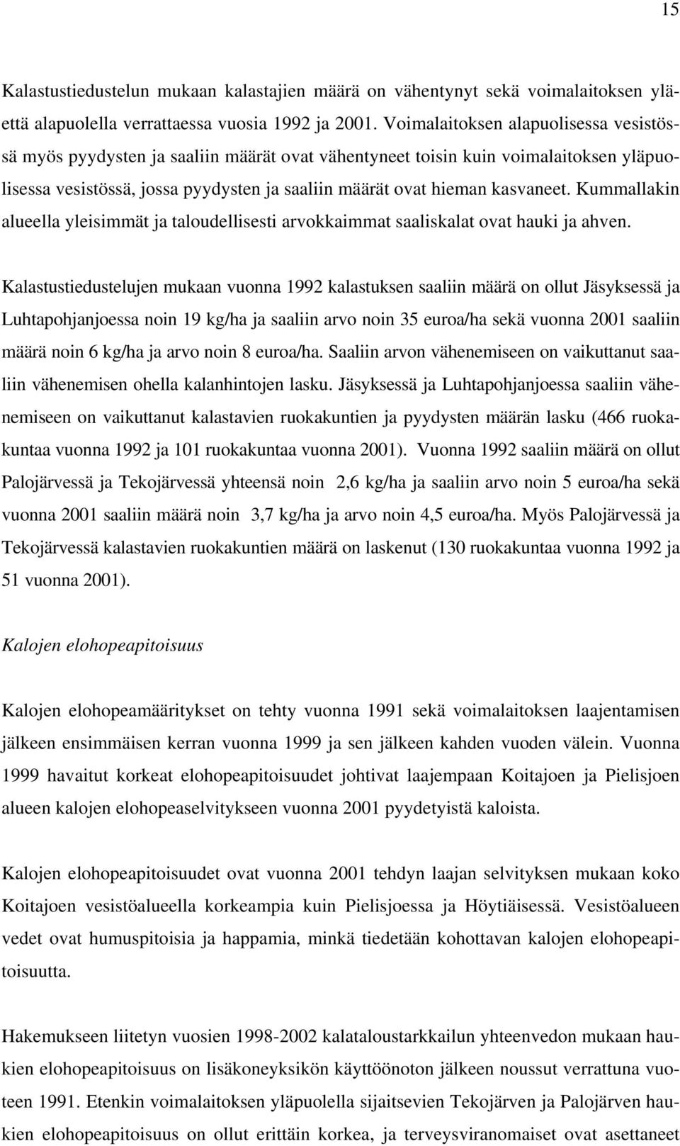 Kummallakin alueella yleisimmät ja taloudellisesti arvokkaimmat saaliskalat ovat hauki ja ahven.