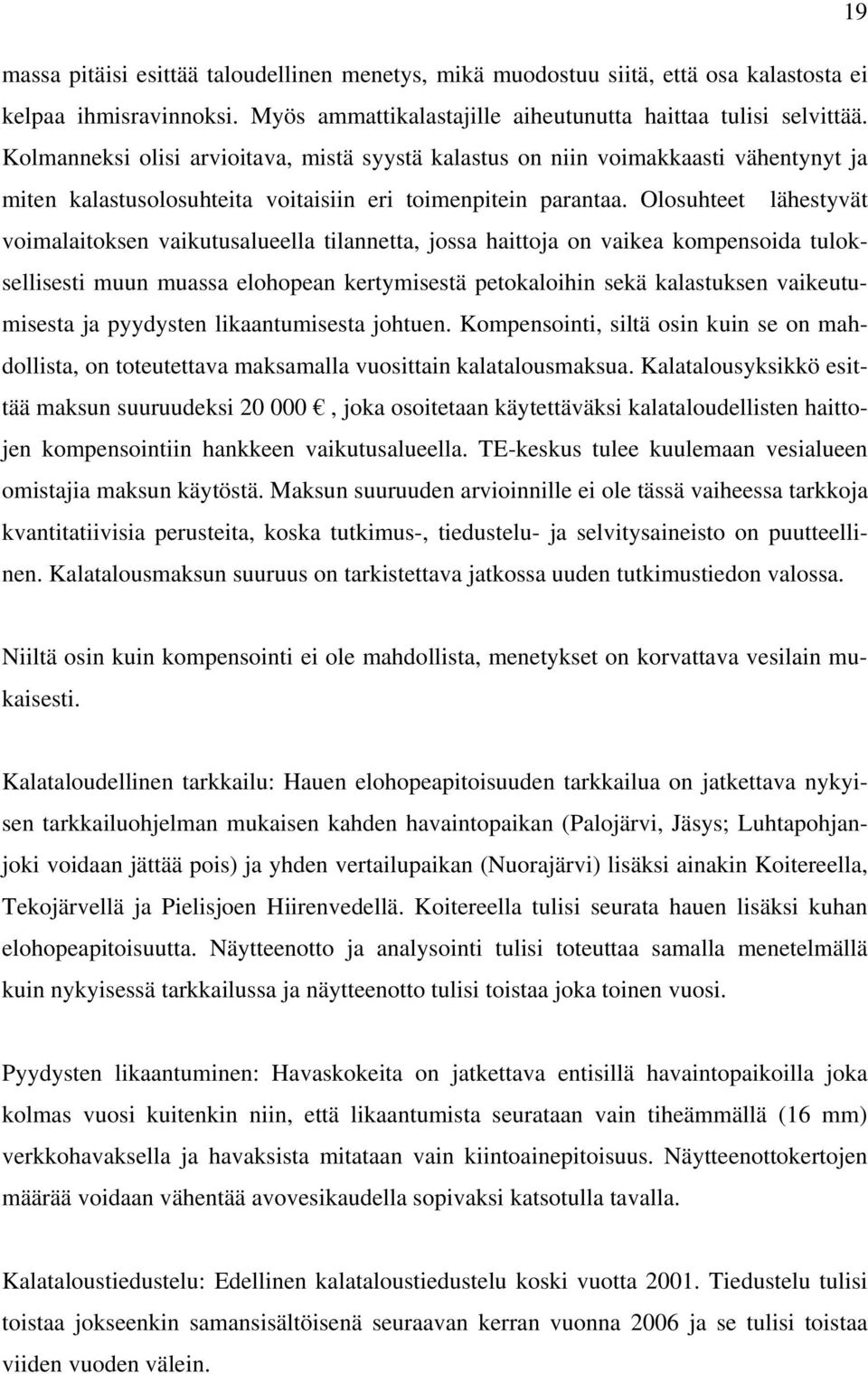 Olosuhteet lähestyvät voimalaitoksen vaikutusalueella tilannetta, jossa haittoja on vaikea kompensoida tuloksellisesti muun muassa elohopean kertymisestä petokaloihin sekä kalastuksen vaikeutumisesta