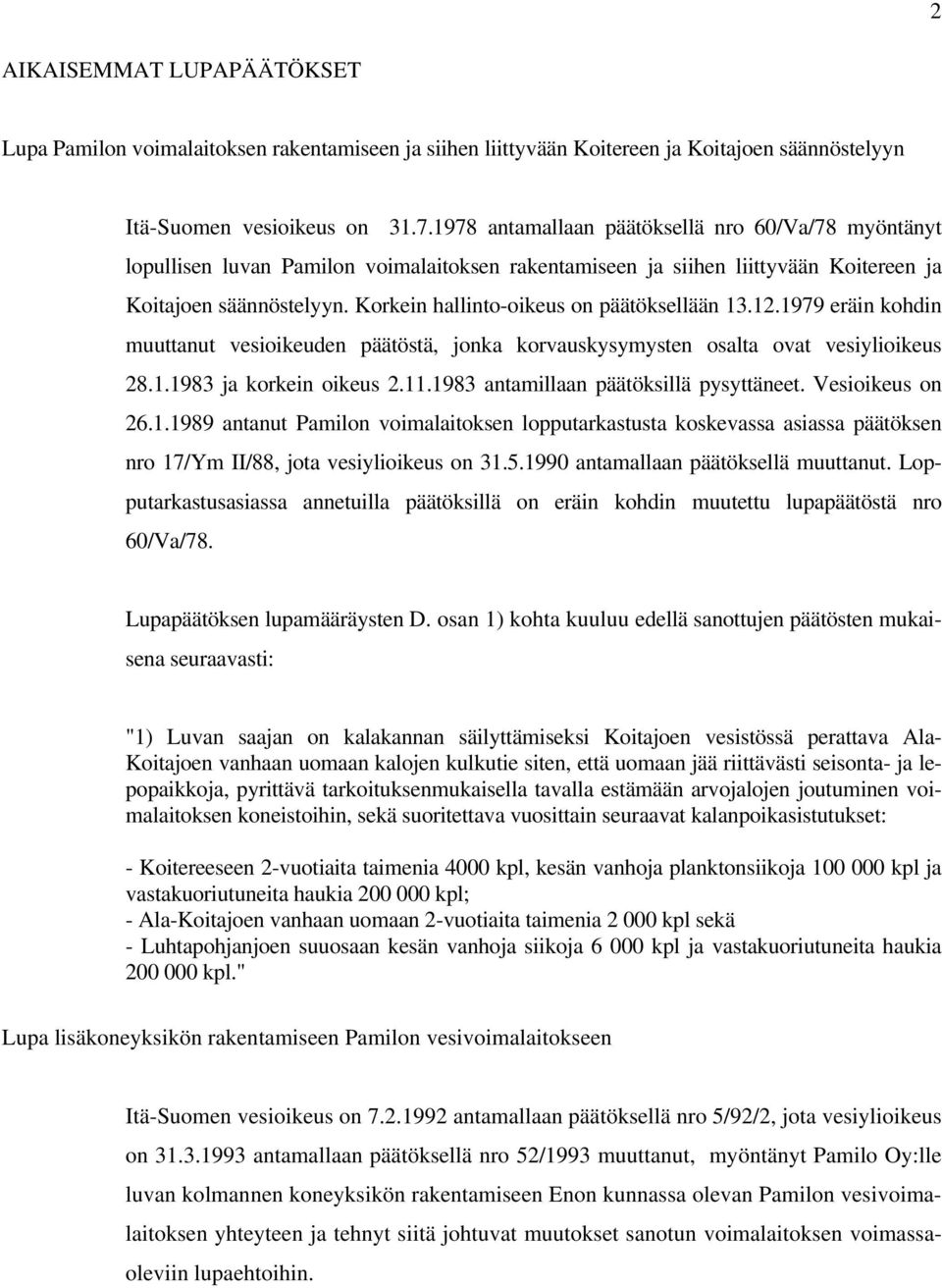 Korkein hallinto-oikeus on päätöksellään 13.12.1979 eräin kohdin muuttanut vesioikeuden päätöstä, jonka korvauskysymysten osalta ovat vesiylioikeus 28.1.1983 ja korkein oikeus 2.11.