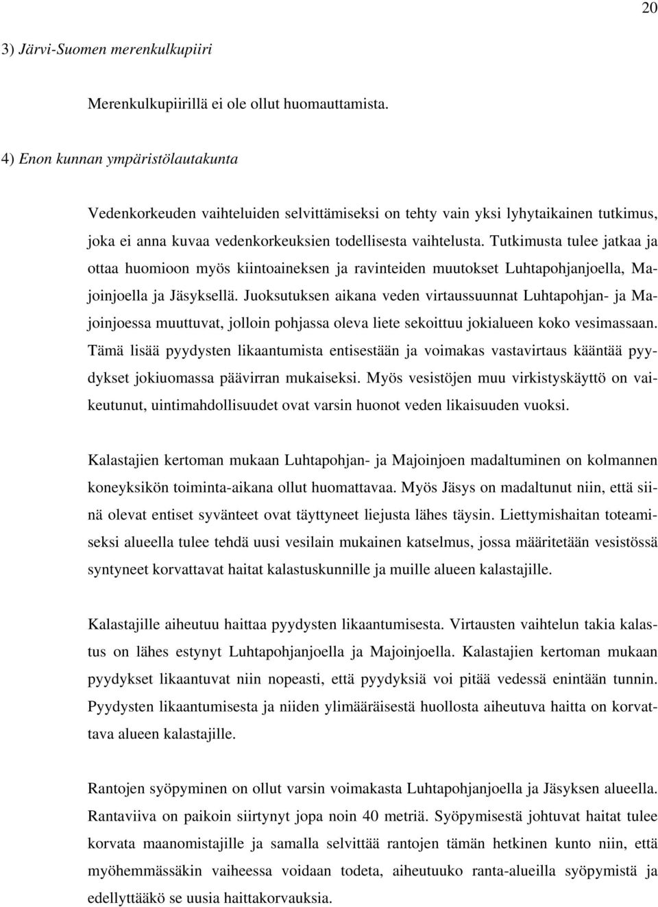 Tutkimusta tulee jatkaa ja ottaa huomioon myös kiintoaineksen ja ravinteiden muutokset Luhtapohjanjoella, Majoinjoella ja Jäsyksellä.
