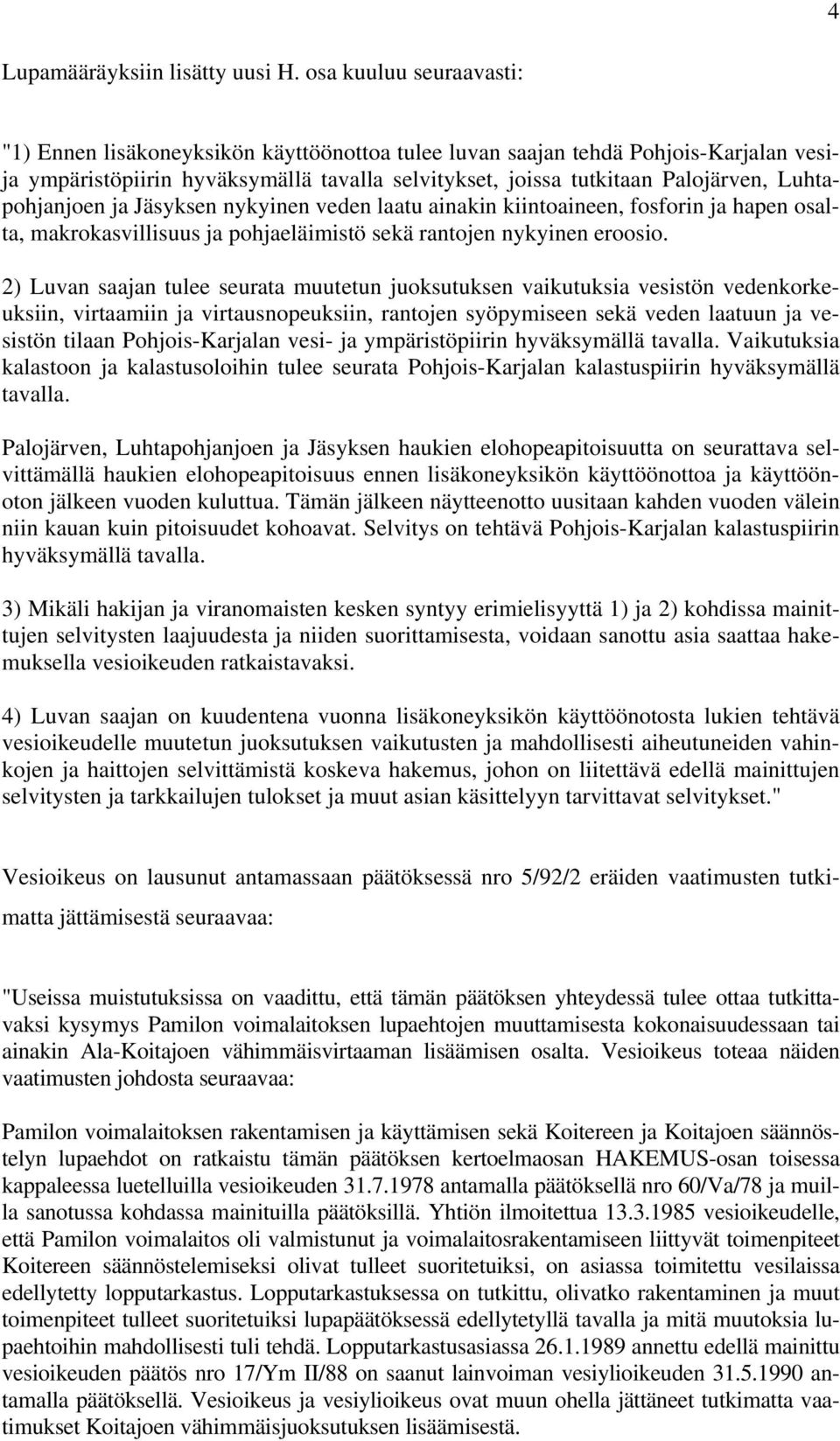 Luhtapohjanjoen ja Jäsyksen nykyinen veden laatu ainakin kiintoaineen, fosforin ja hapen osalta, makrokasvillisuus ja pohjaeläimistö sekä rantojen nykyinen eroosio.