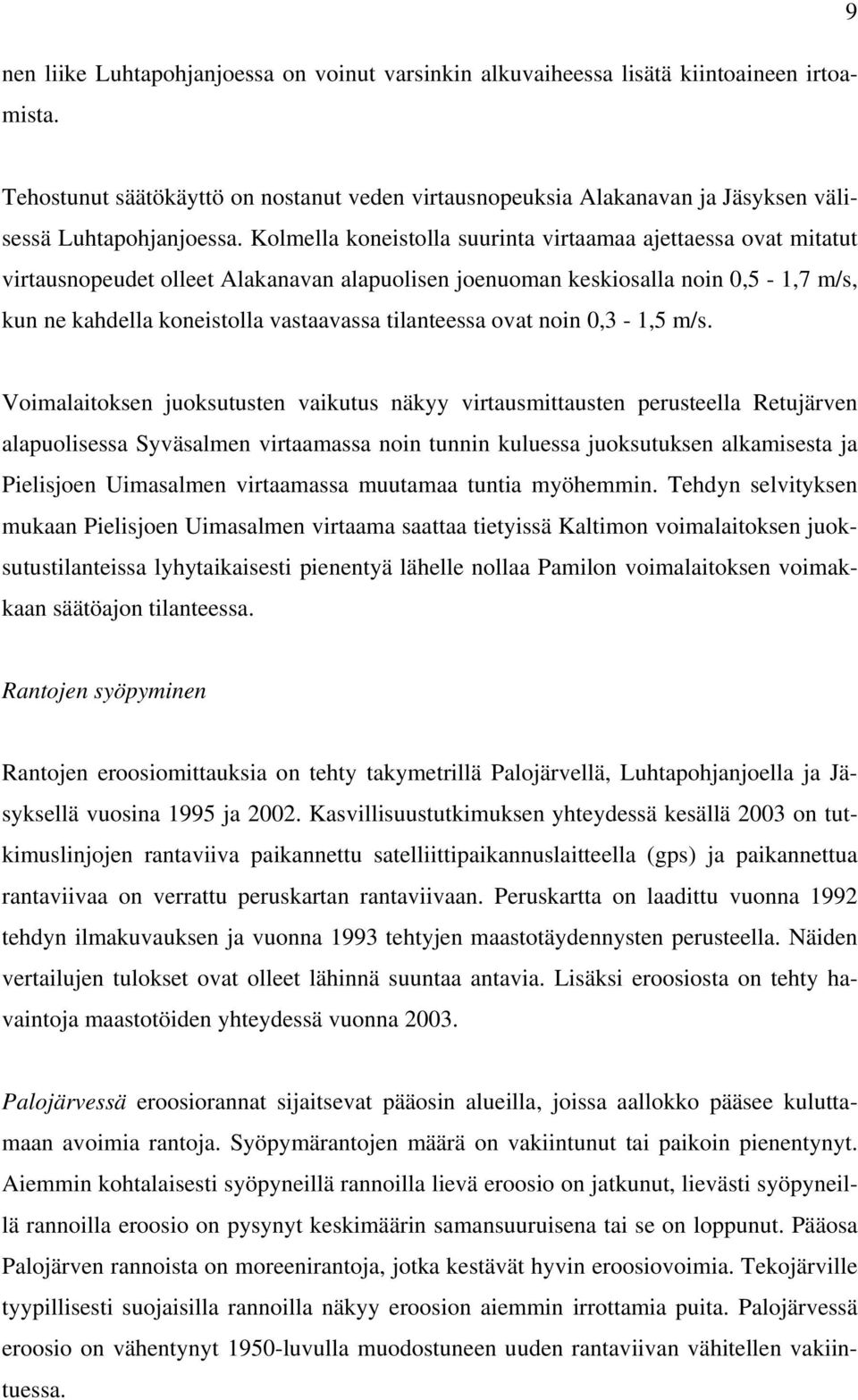 Kolmella koneistolla suurinta virtaamaa ajettaessa ovat mitatut virtausnopeudet olleet Alakanavan alapuolisen joenuoman keskiosalla noin 0,5-1,7 m/s, kun ne kahdella koneistolla vastaavassa