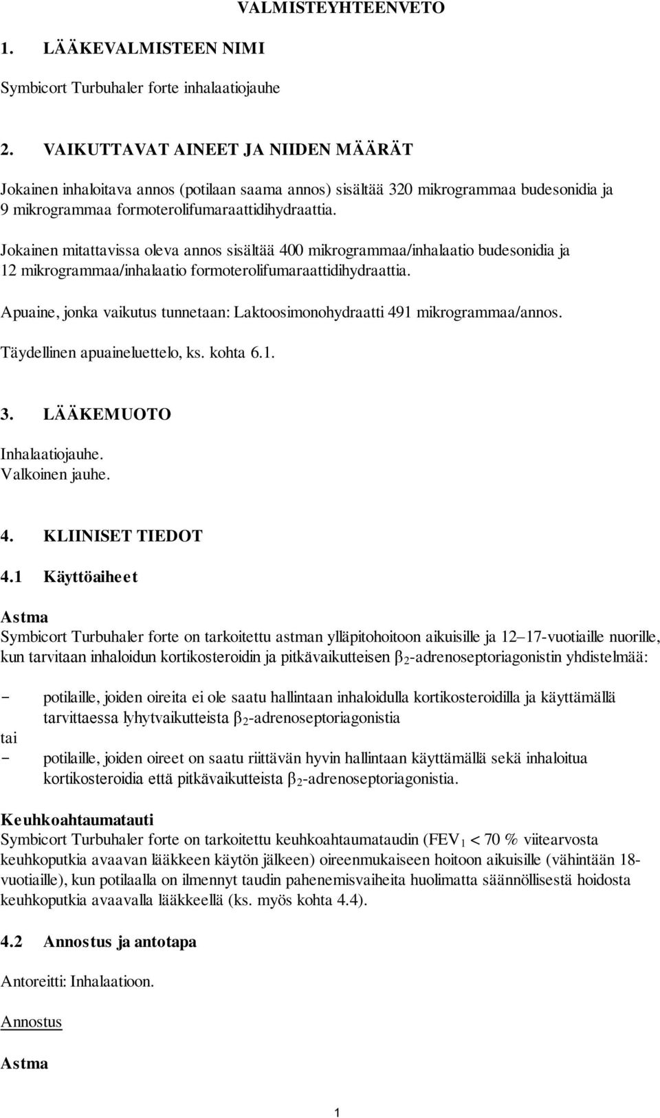 Jokainen mitattavissa oleva annos sisältää 400 mikrogrammaa/inhalaatio budesonidia ja 12 mikrogrammaa/inhalaatio formoterolifumaraattidihydraattia.