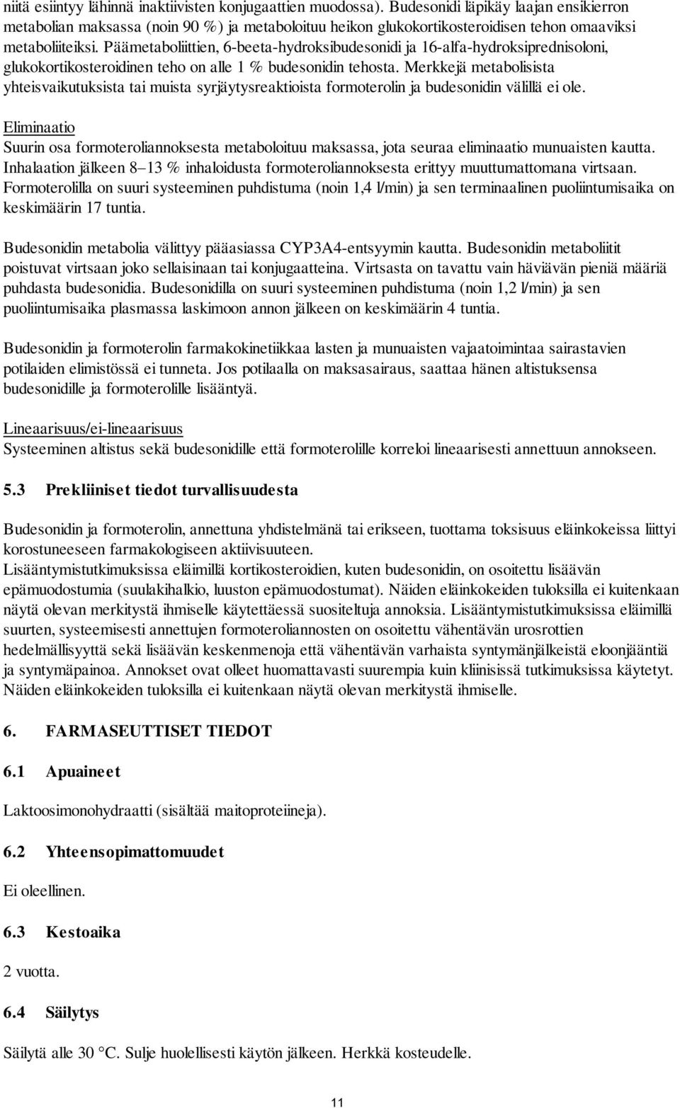 Päämetaboliittien, 6-beeta-hydroksibudesonidi ja 16-alfa-hydroksiprednisoloni, glukokortikosteroidinen teho on alle 1 % budesonidin tehosta.