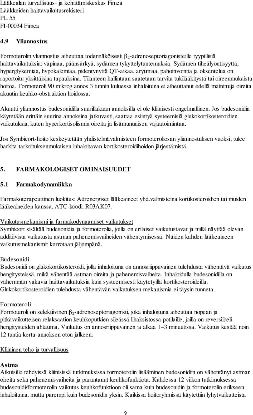 Sydämen tiheälyöntisyyttä, hyperglykemiaa, hypokalemiaa, pidentynyttä QT-aikaa, arytmiaa, pahoinvointia ja oksentelua on raportoitu yksittäisinä tapauksina.