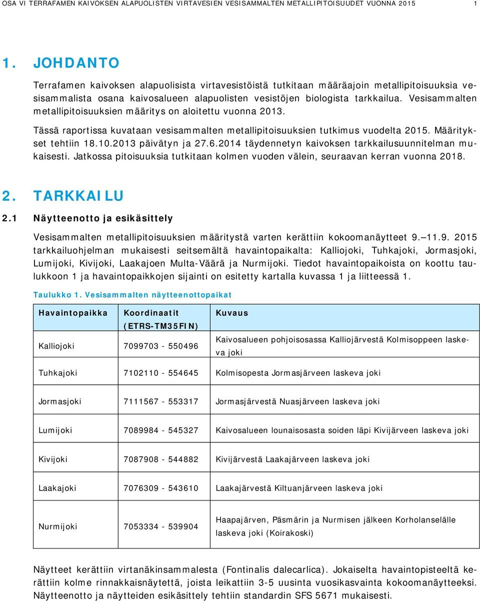 Vesisammalten metallipitoisuuksien määritys on aloitettu vuonna 2013. Tässä raportissa kuvataan vesisammalten metallipitoisuuksien tutkimus vuodelta 2015. Määritykset tehtiin 18.10.