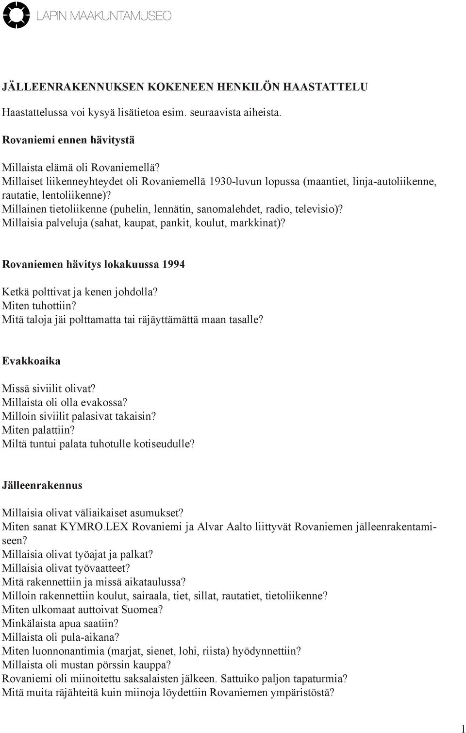 Millaisia palveluja (sahat, kaupat, pankit, koulut, markkinat)? Rovaniemen hävitys lokakuussa 1994 Ketkä polttivat ja kenen johdolla? Miten tuhottiin?