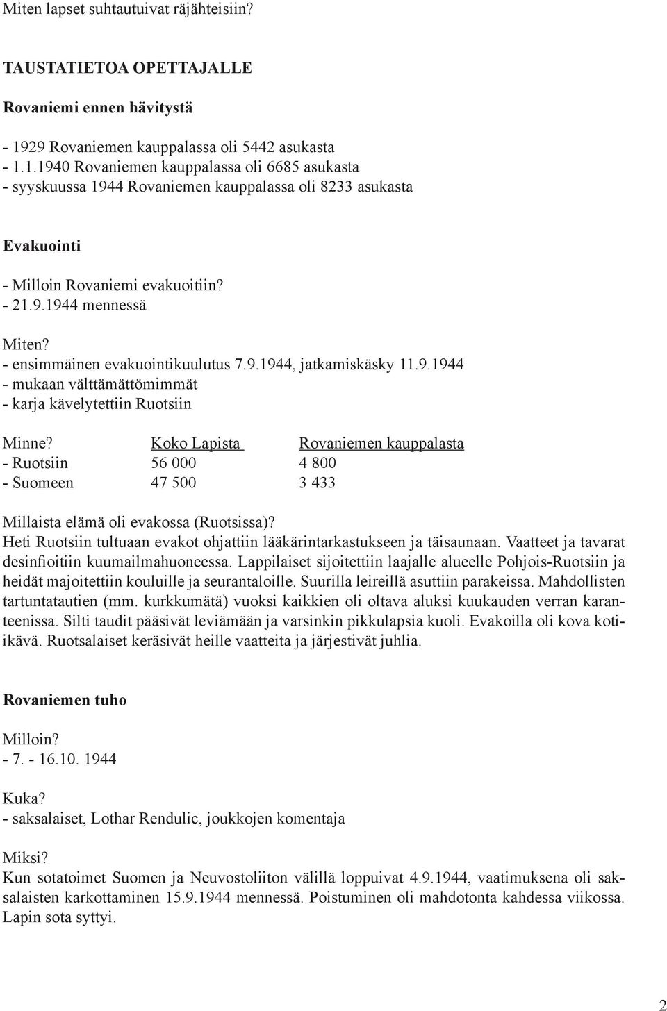 - 21.9.1944 mennessä Miten? - ensimmäinen evakuointikuulutus 7.9.1944, jatkamiskäsky 11.9.1944 - mukaan välttämättömimmät - karja kävelytettiin Ruotsiin Minne?