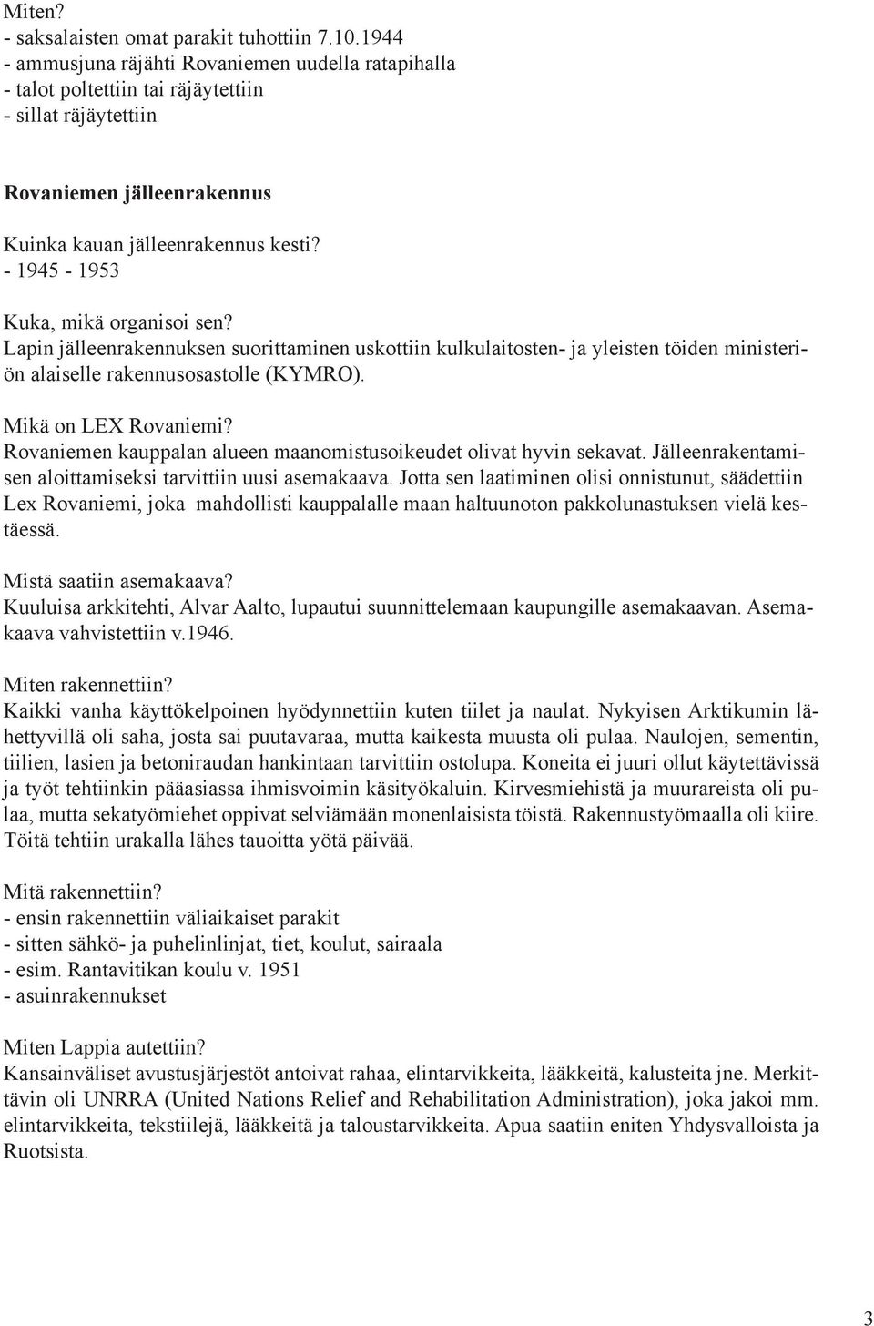 - 1945-1953 Kuka, mikä organisoi sen? Lapin jälleenrakennuksen suorittaminen uskottiin kulkulaitosten- ja yleisten töiden ministeriön alaiselle rakennusosastolle (KYMRO). Mikä on LEX Rovaniemi?