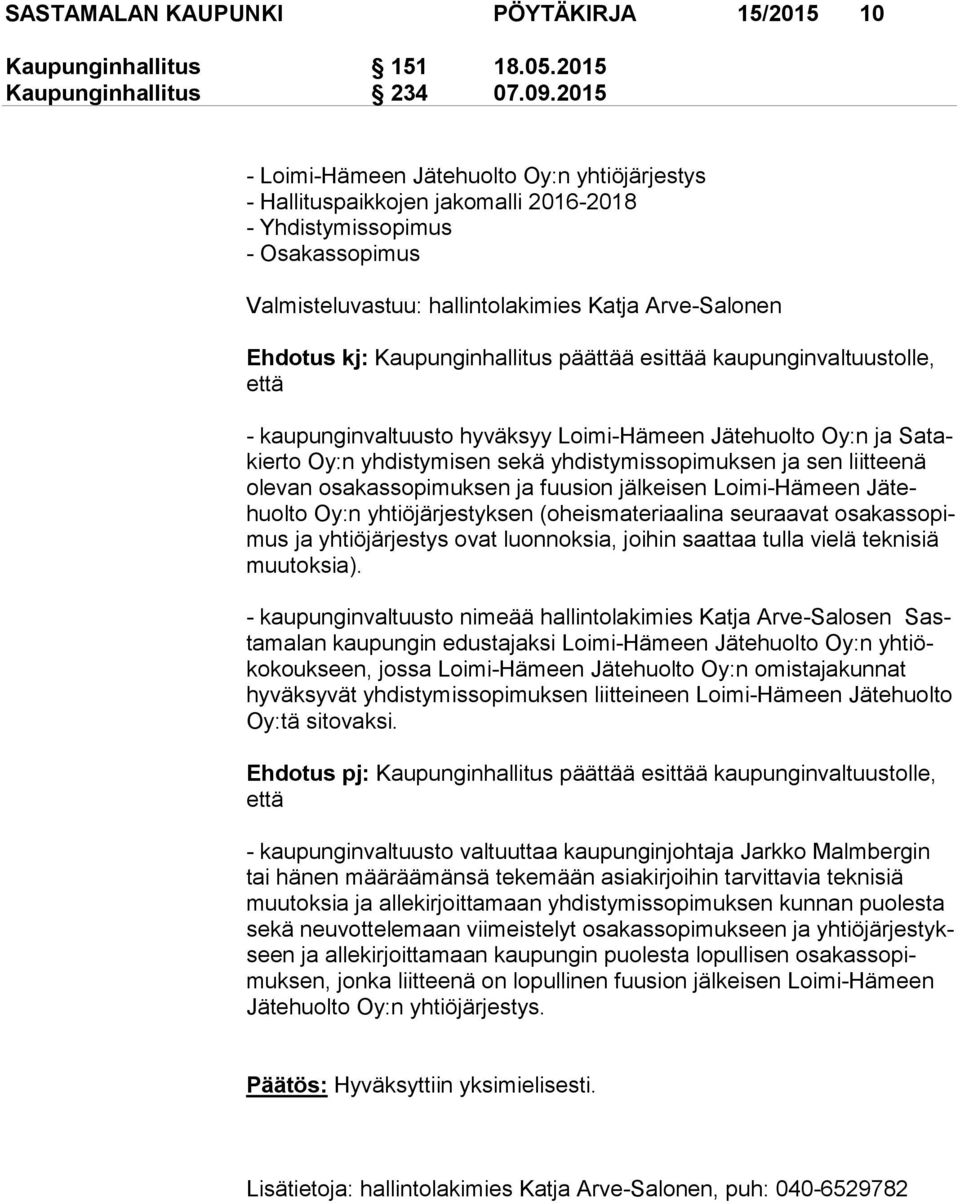 Kaupunginhallitus päättää esittää kau pun gin val tuus tol le, että - kaupunginvaltuusto hyväksyy Loimi-Hämeen Jätehuolto Oy:n ja Sa takier to Oy:n yhdistymisen sekä yhdistymissopimuksen ja sen liit