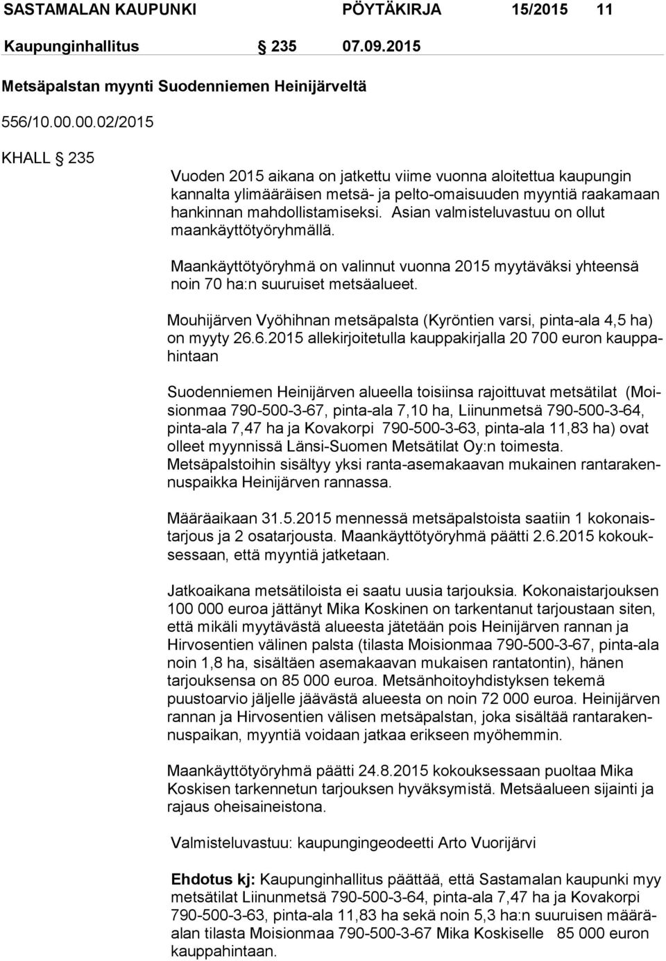 Asian valmisteluvastuu on ol lut maankäyttötyöryhmällä. Maankäyttötyöryhmä on valinnut vuonna 2015 myytäväksi yhteensä noin 70 ha:n suuruiset metsäalueet.