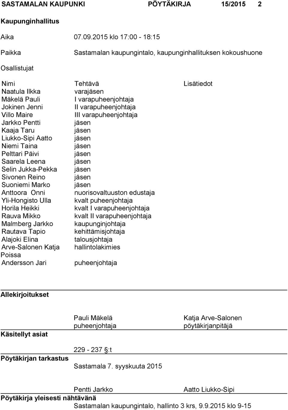 varapuheenjohtaja Villo Maire III varapuheenjohtaja Jarkko Pentti jäsen Kaaja Taru jäsen Liukko-Sipi Aatto jäsen Niemi Taina jäsen Pelttari Päivi jäsen Saarela Leena jäsen Selin Jukka-Pekka jäsen